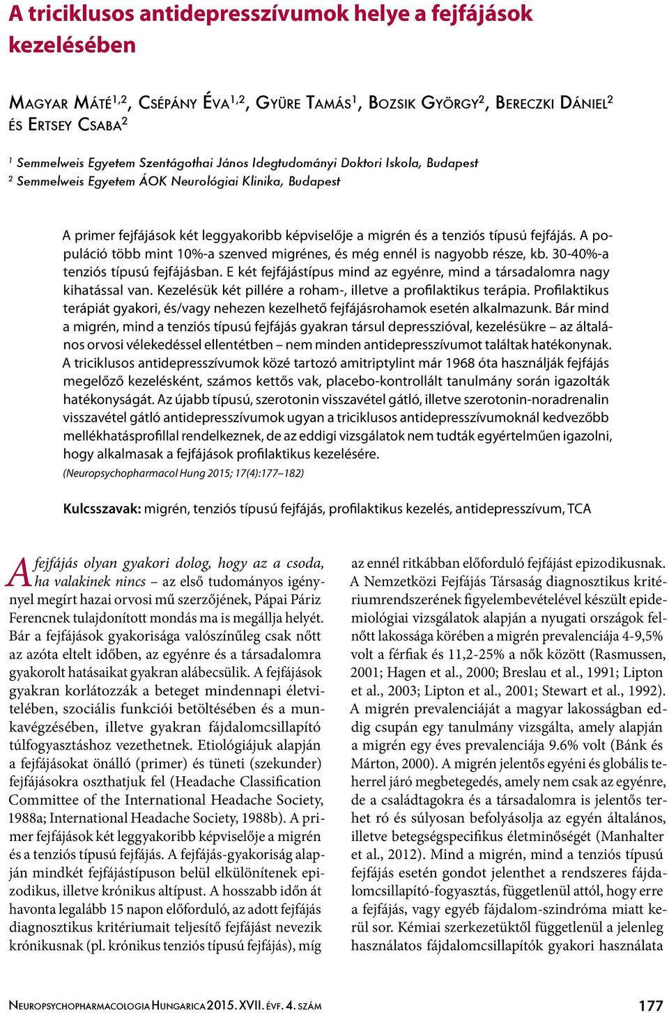 A populáció több mint 10%-a szenved migrénes, és még ennél is nagyobb része, kb. 30-40%-a tenziós típusú fejfájásban. E két fejfájástípus mind az egyénre, mind a társadalomra nagy kihatással van.