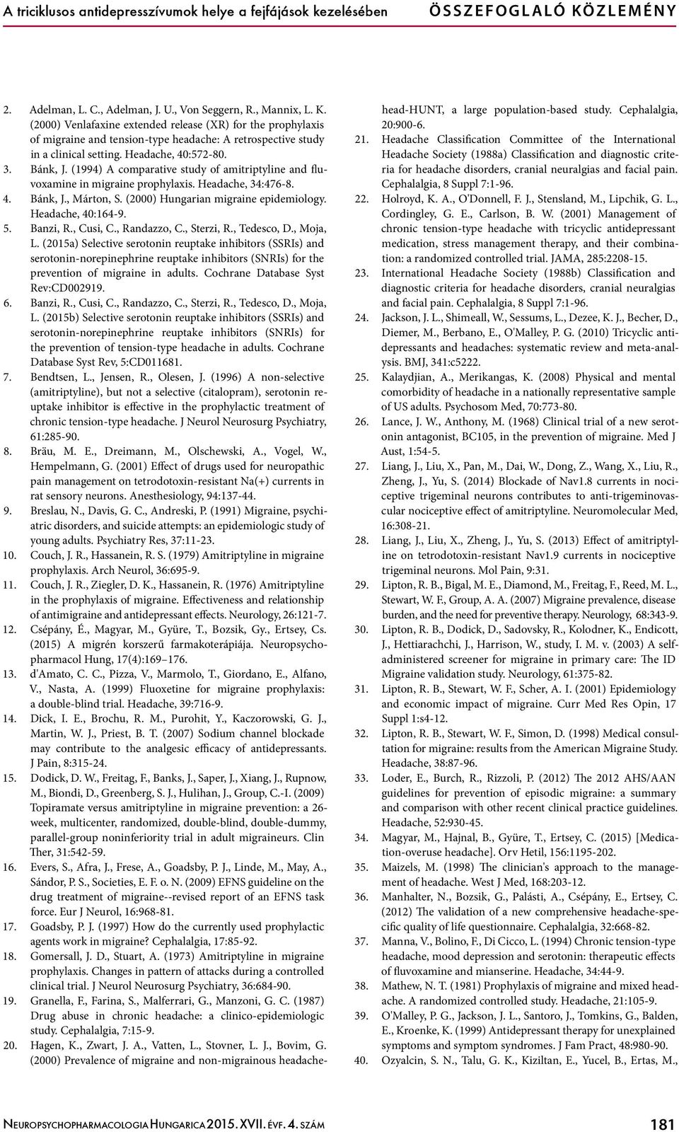 (1994) A comparative study of amitriptyline and fluvoxamine in migraine prophylaxis. Headache, 34:476-8. 4. Bánk, J., Márton, S. (2000) Hungarian migraine epidemiology. Headache, 40:164-9. 5.