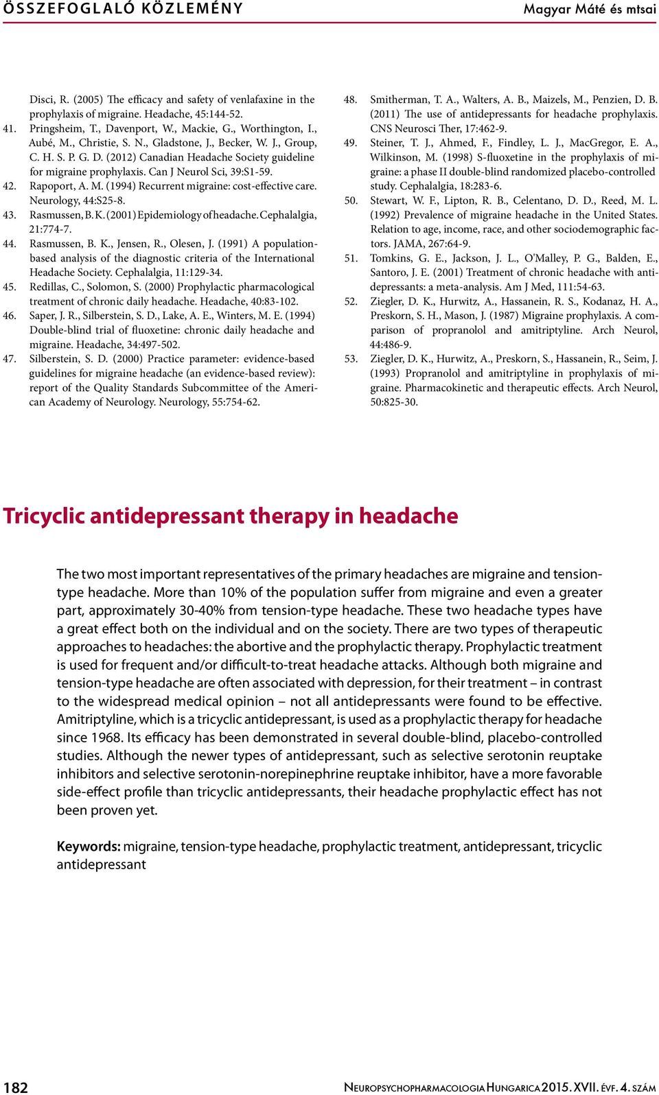 Can J Neurol Sci, 39:S1-59. 42. Rapoport, A. M. (1994) Recurrent migraine: cost-effective care. Neurology, 44:S25-8. 43. Rasmussen, B. K. (2001) Epidemiology of headache. Cephalalgia, 21:774-7. 44. Rasmussen, B. K., Jensen, R.