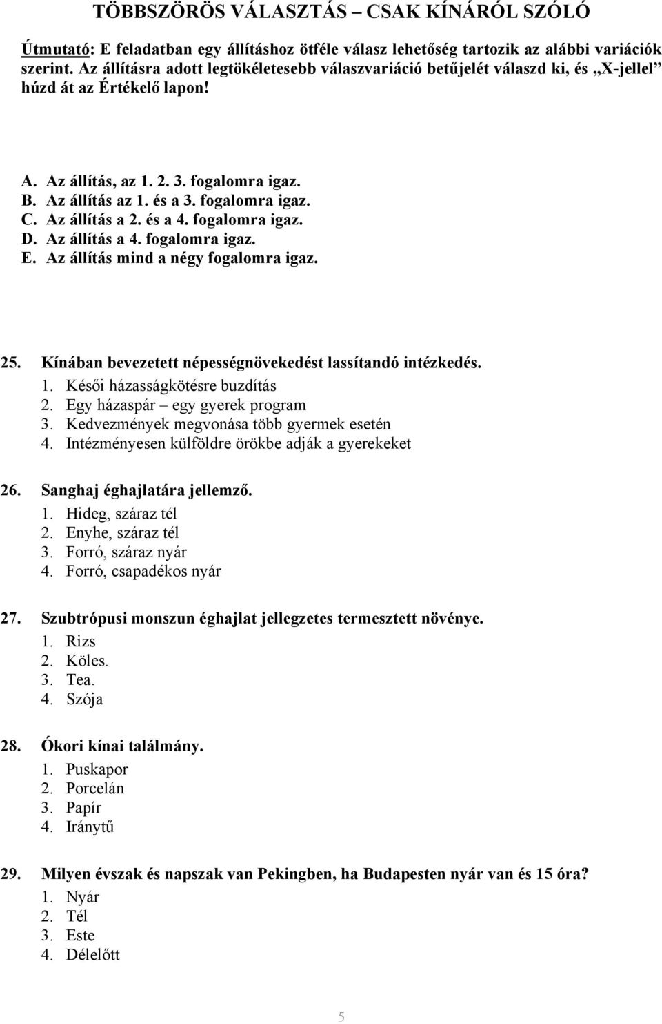 Az állítás a 2. és a 4. fogalomra igaz. D. Az állítás a 4. fogalomra igaz. E. Az állítás mind a négy fogalomra igaz. 25. Kínában bevezetett népességnövekedést lassítandó intézkedés. 1.