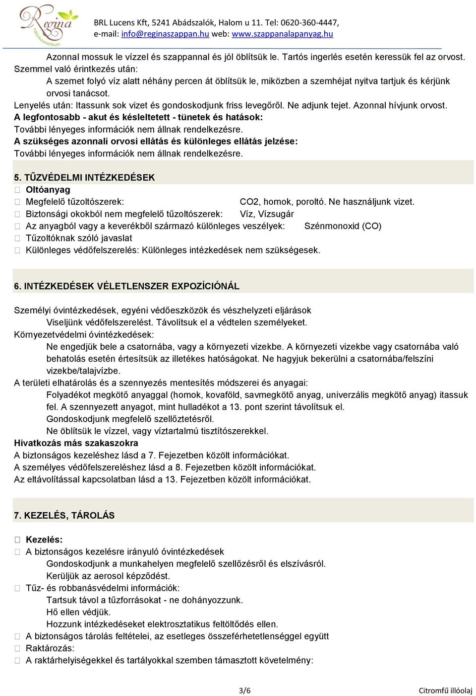 Lenyelés után: Itassunk sok vizet és gondoskodjunk friss levegőről. Ne adjunk tejet. Azonnal hívjunk orvost.