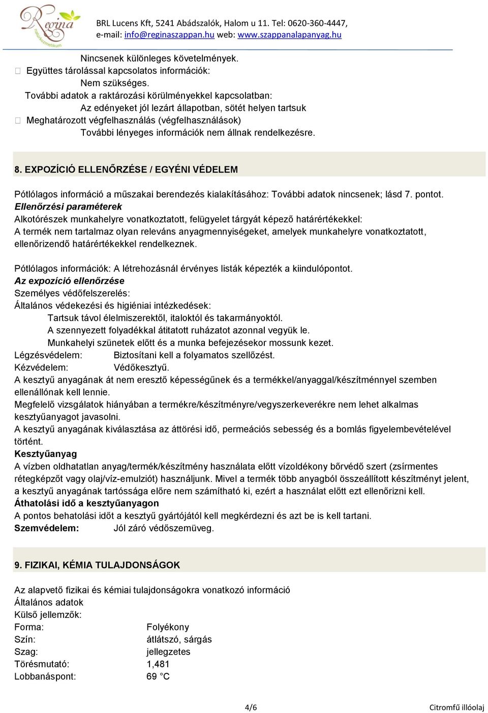 EXPOZÍCIÓ ELLENŐRZÉSE / EGYÉNI VÉDELEM Pótlólagos információ a műszakai berendezés kialakításához: További adatok nincsenek; lásd 7. pontot.