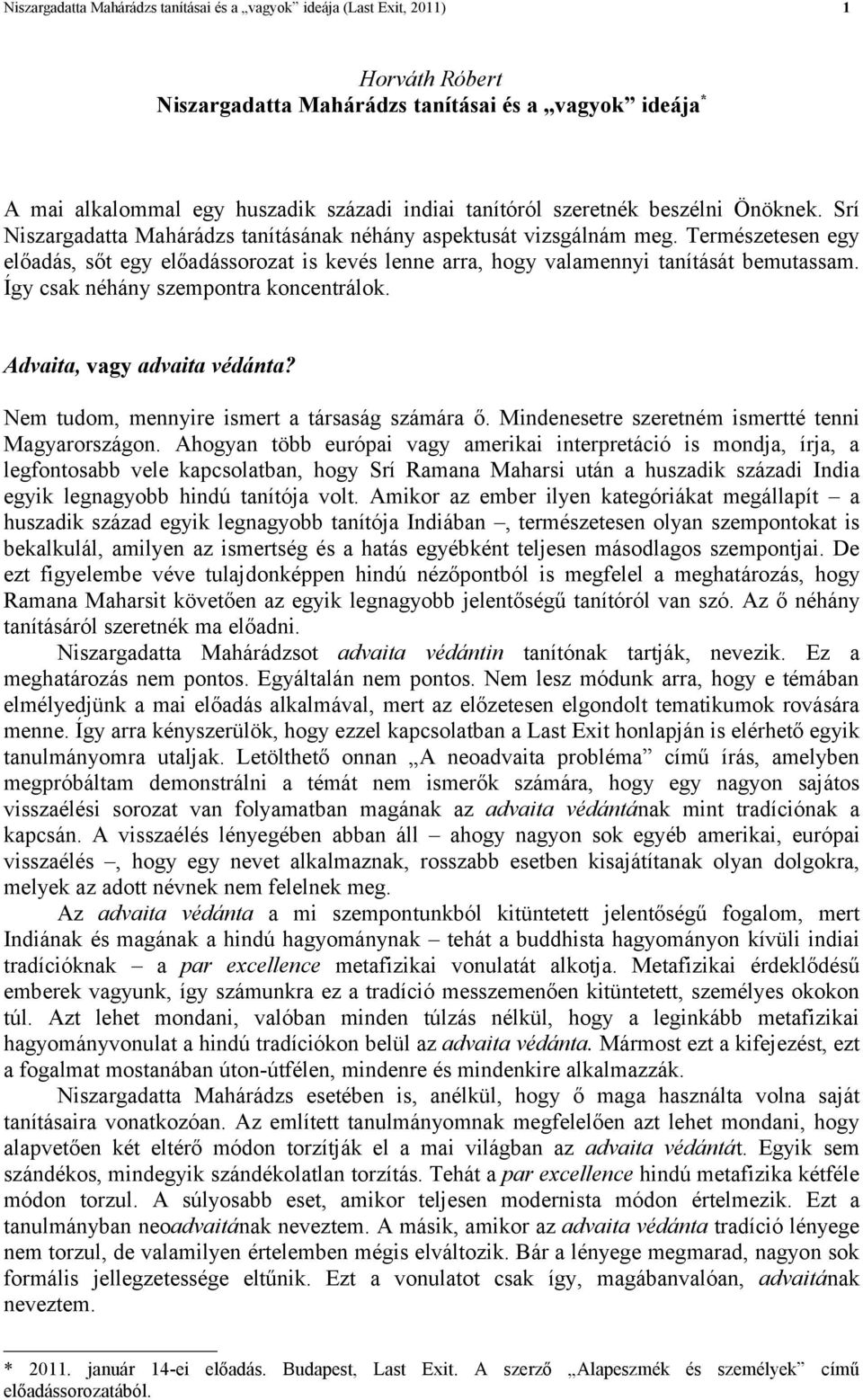 Természetesen egy előadás, sőt egy előadássorozat is kevés lenne arra, hogy valamennyi tanítását bemutassam. Így csak néhány szempontra koncentrálok. Advaita, vagy advaita védánta?