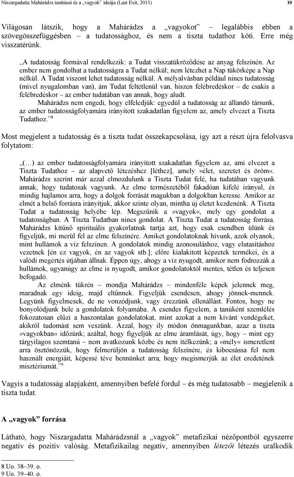 Az ember nem gondolhat a tudatosságra a Tudat nélkül; nem létezhet a Nap tükörképe a Nap nélkül. A Tudat viszont lehet tudatosság nélkül.