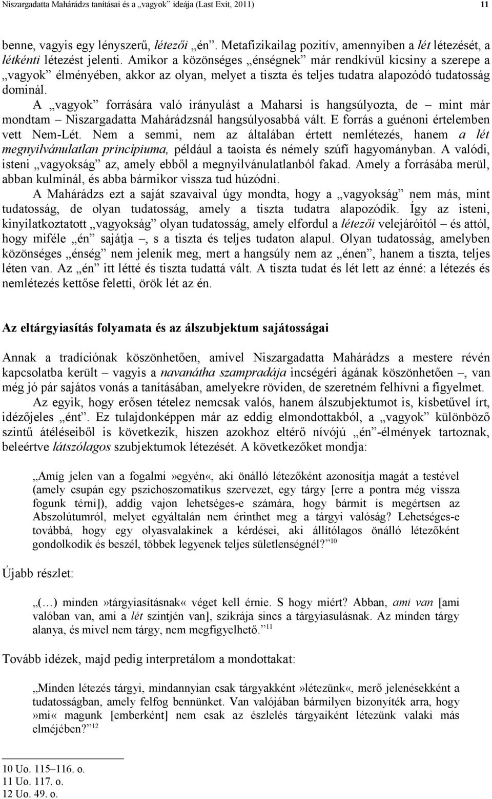 A vagyok forrására való irányulást a Maharsi is hangsúlyozta, de mint már mondtam Niszargadatta Mahárádzsnál hangsúlyosabbá vált. E forrás a guénoni értelemben vett Nem-Lét.