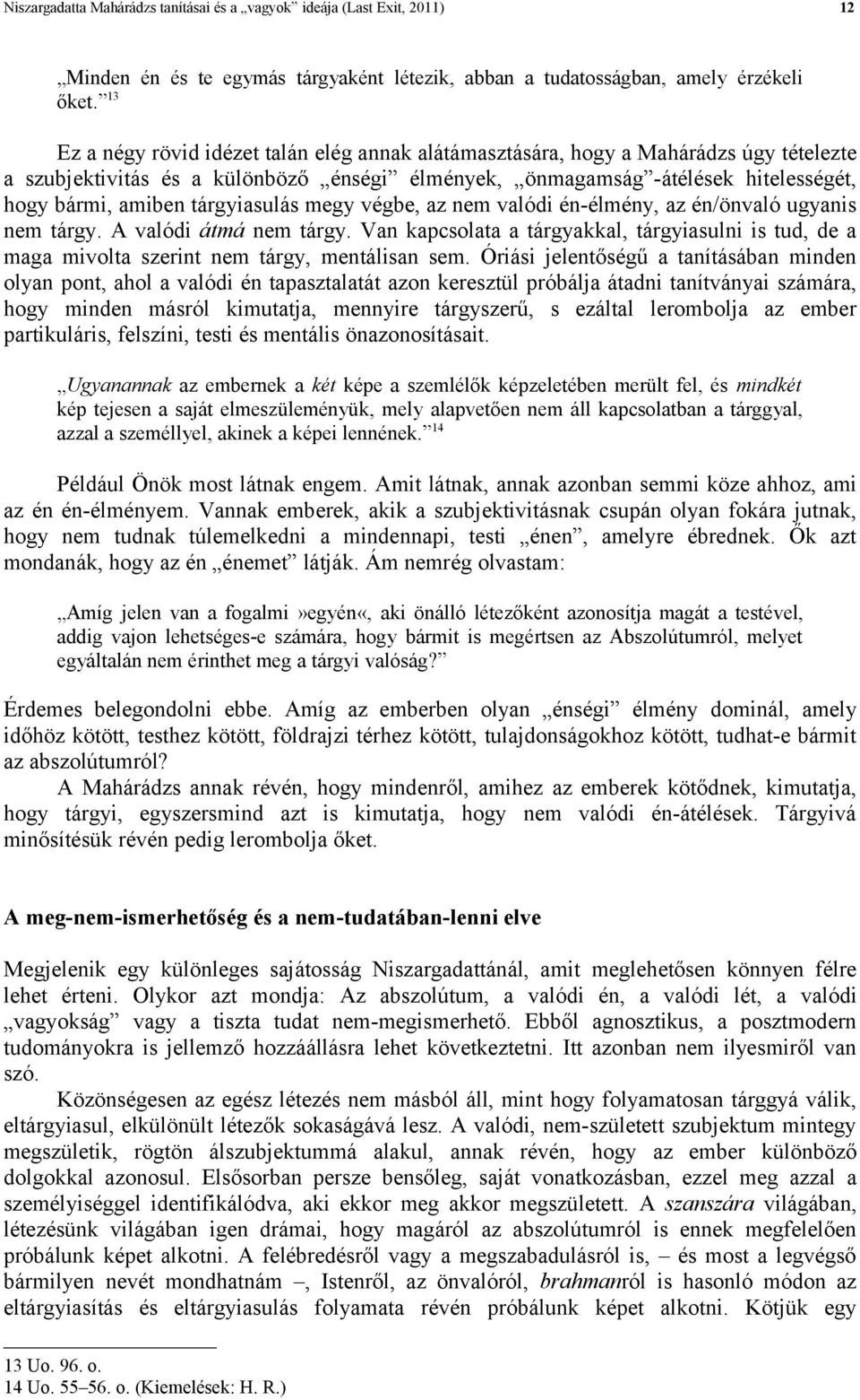 tárgyiasulás megy végbe, az nem valódi én-élmény, az én/önvaló ugyanis nem tárgy. A valódi átmá nem tárgy.