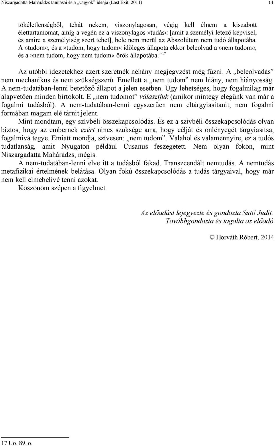 A»tudom«, és a»tudom, hogy tudom«időleges állapota ekkor beleolvad a»nem tudom«, és a»nem tudom, hogy nem tudom«örök állapotába. 17 Az utóbbi idézetekhez azért szeretnék néhány megjegyzést még fűzni.