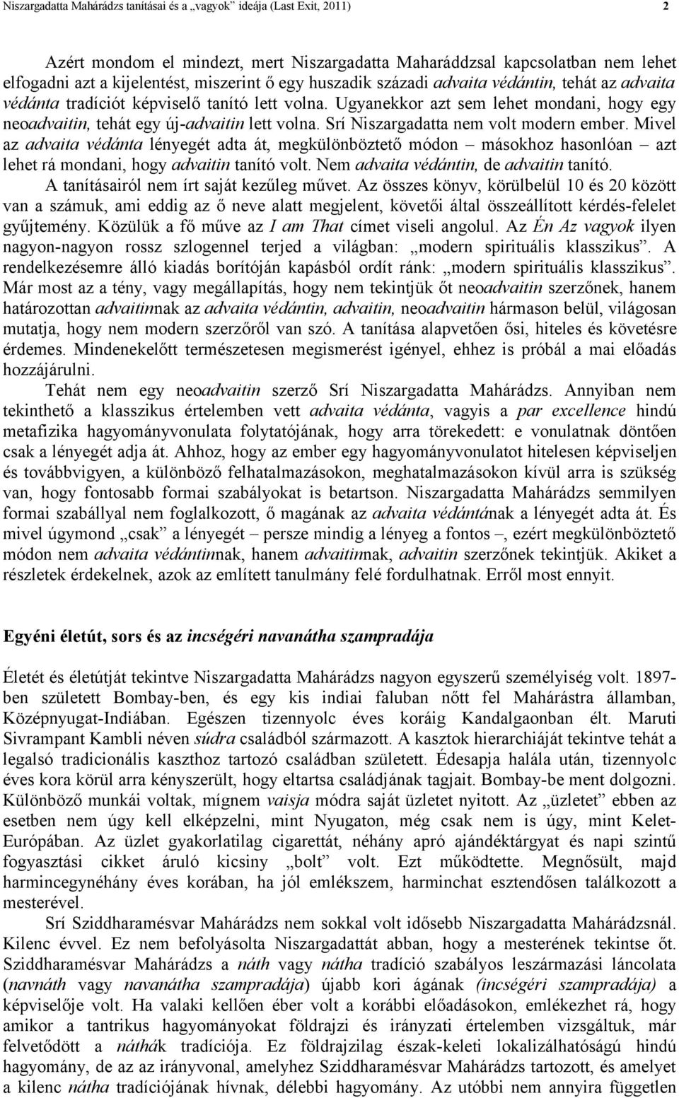 Srí Niszargadatta nem volt modern ember. Mivel az advaita védánta lényegét adta át, megkülönböztető módon másokhoz hasonlóan azt lehet rá mondani, hogy advaitin tanító volt.