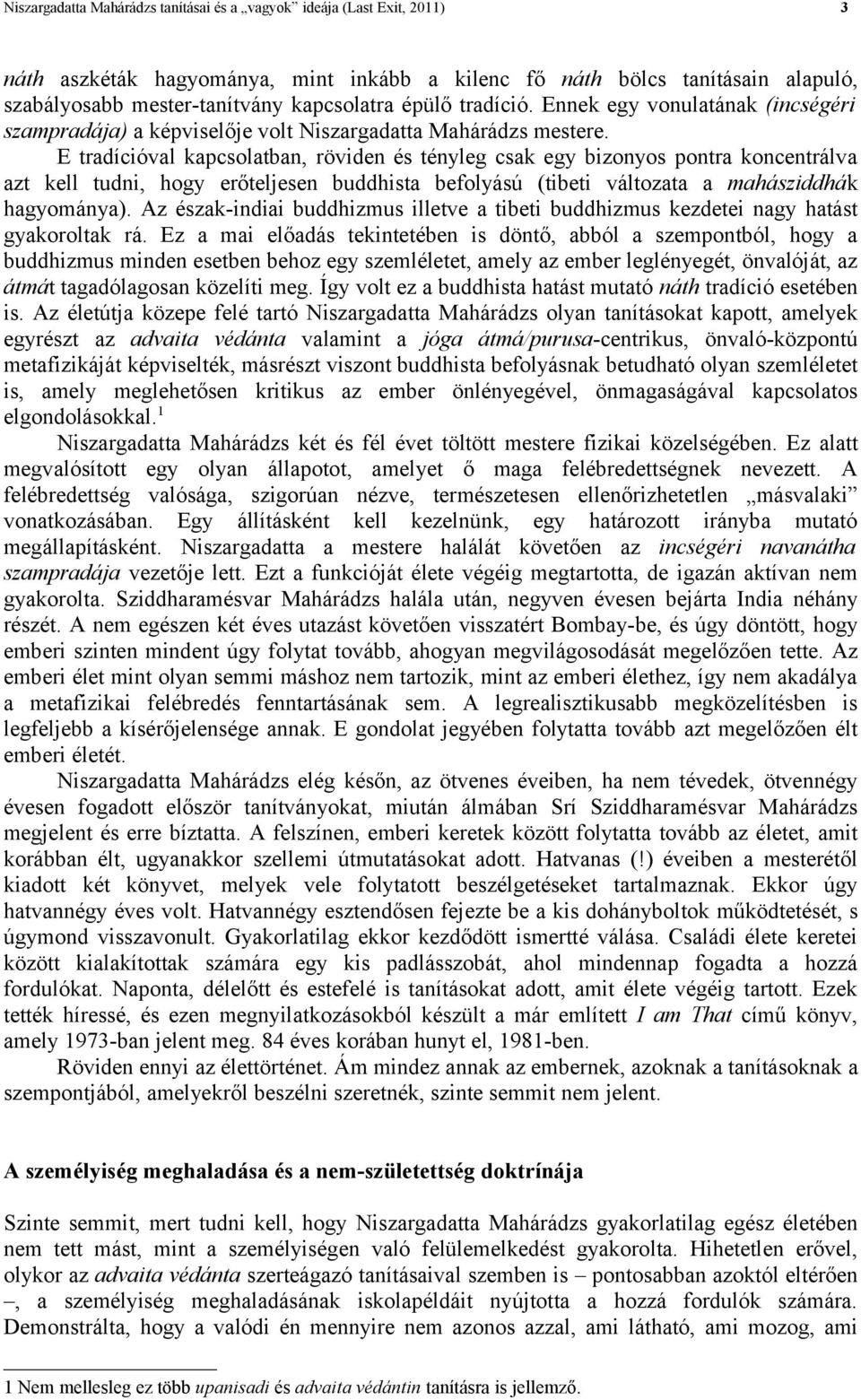 E tradícióval kapcsolatban, röviden és tényleg csak egy bizonyos pontra koncentrálva azt kell tudni, hogy erőteljesen buddhista befolyású (tibeti változata a mahásziddhák hagyománya).