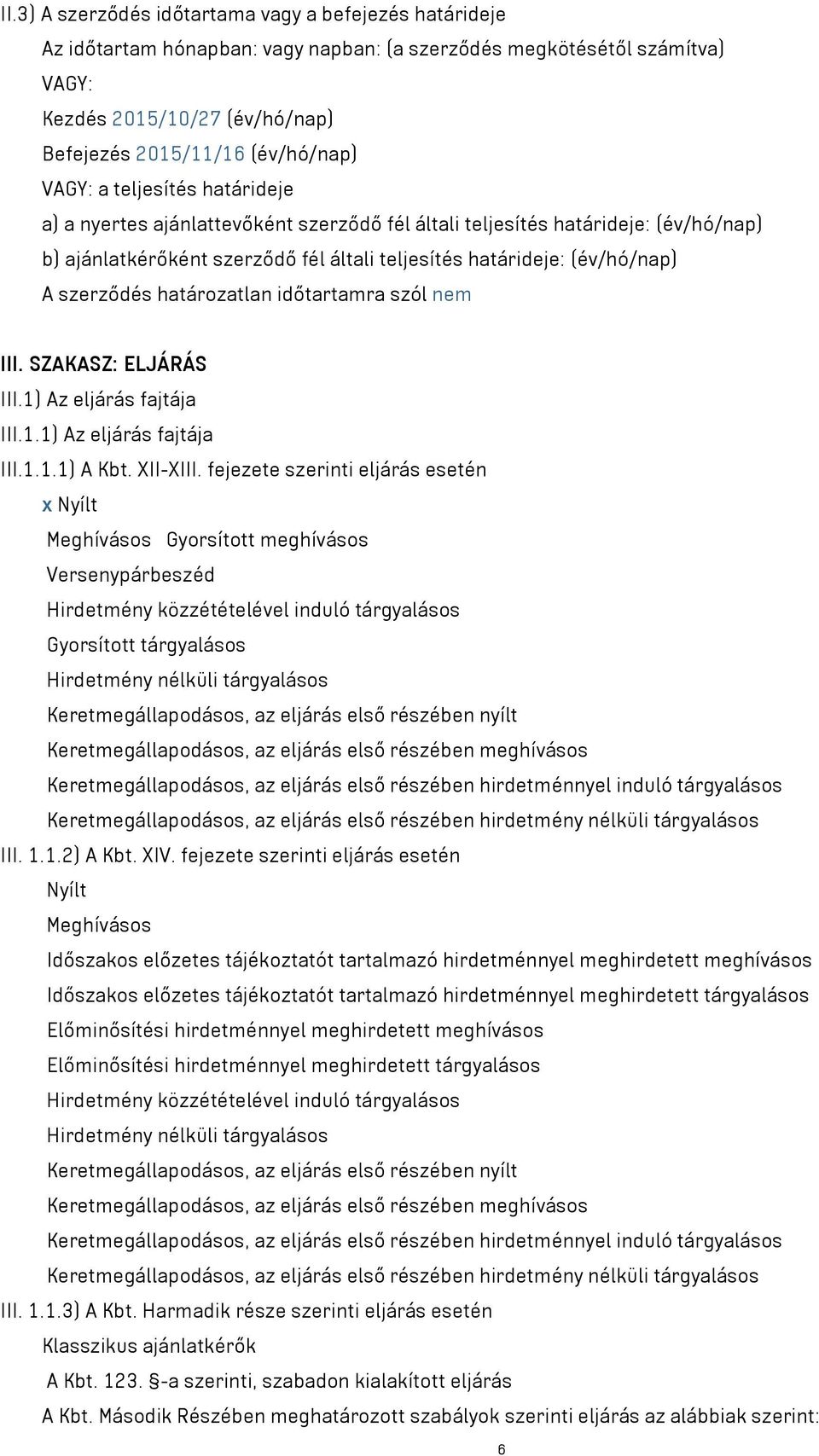 határozatlan időtartamra szól nem III. SZAKASZ: ELJÁRÁS III.1) Az eljárás fajtája III.1.1) Az eljárás fajtája III.1.1.1) A Kbt. XII-XIII.