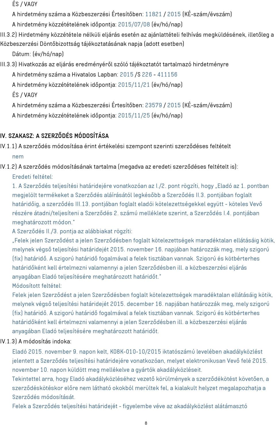 3) Hivatkozás az eljárás eredményéről szóló tájékoztatót tartalmazó hirdetményre A hirdetmény száma a Hivatalos Lapban: 2015 /S 226-411156 A hirdetmény közzétételének időpontja: 2015/11/21