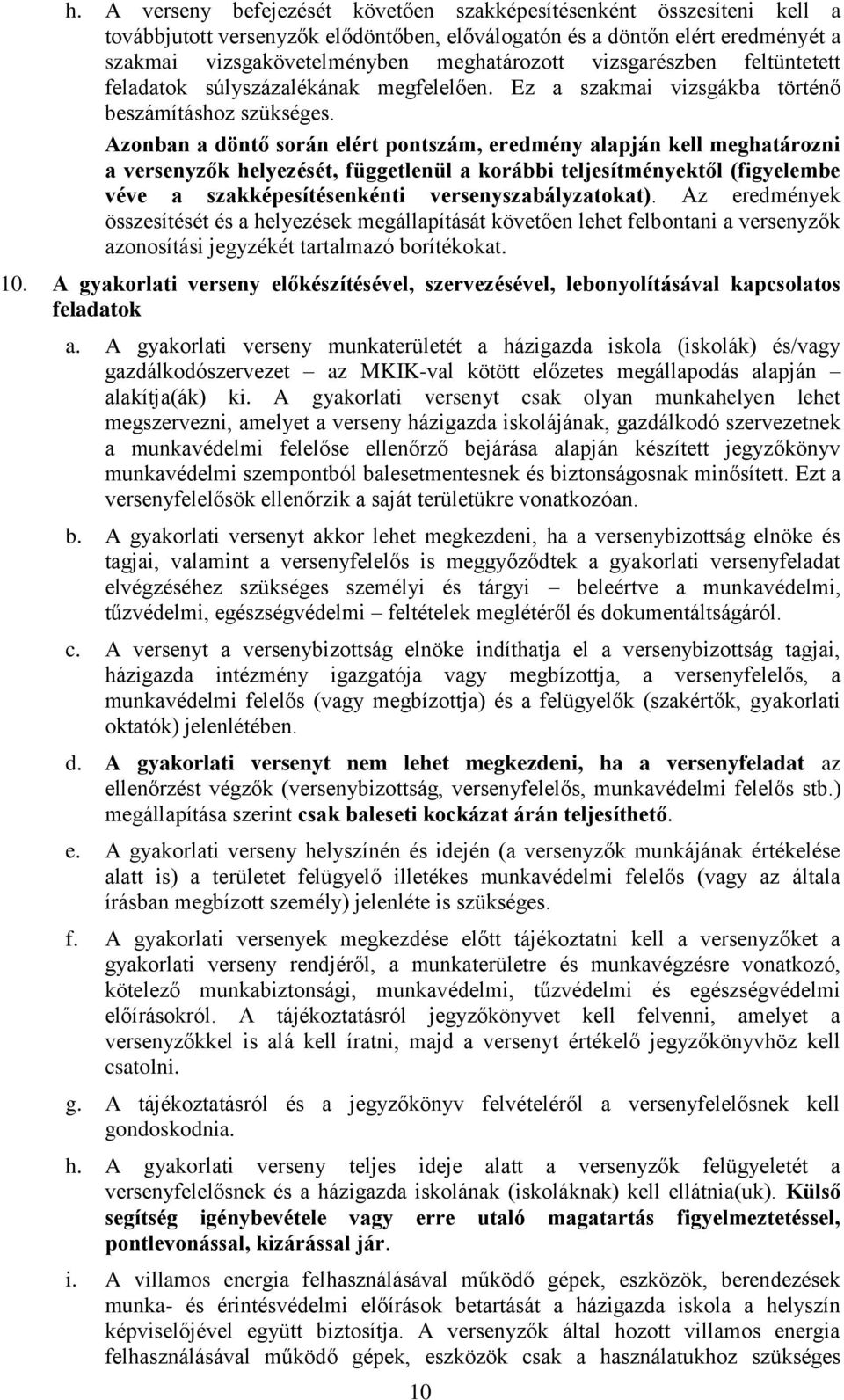 Azonban a döntő során elért, eredmény alapján kell meghatározni a versenyzők helyezését, függetlenül a korábbi teljesítményektől (figyelembe véve a szakképesítésenkénti versenyszabályzatokat).