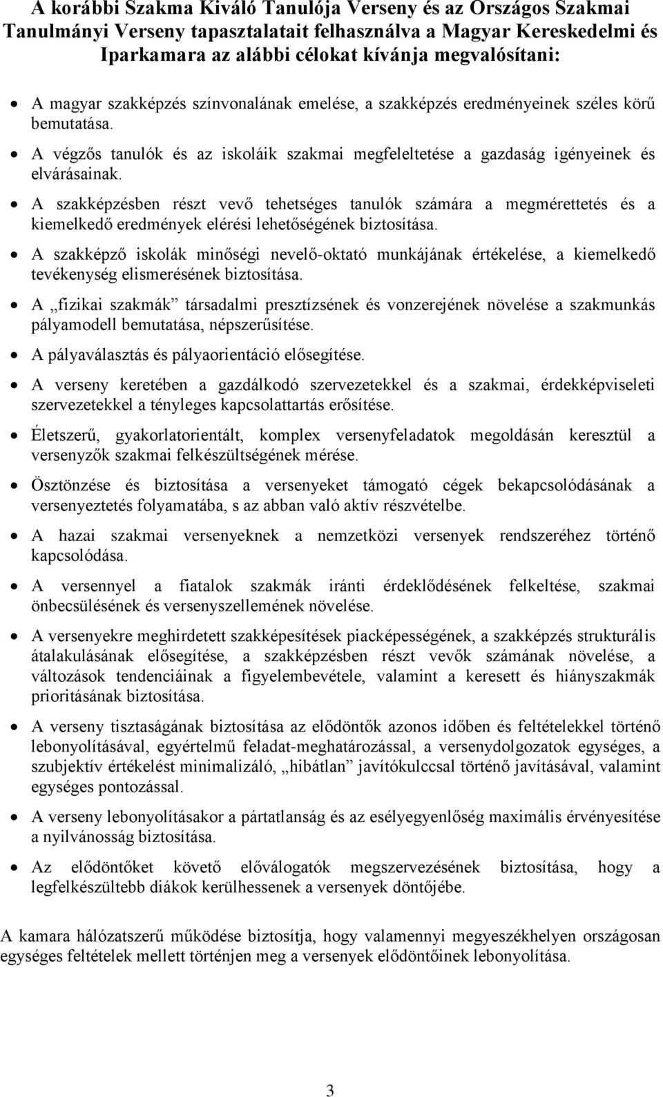 A szakképzésben részt vevő tehetséges tanulók számára a megmérettetés és a kiemelkedő eredmények elérési lehetőségének biztosítása.