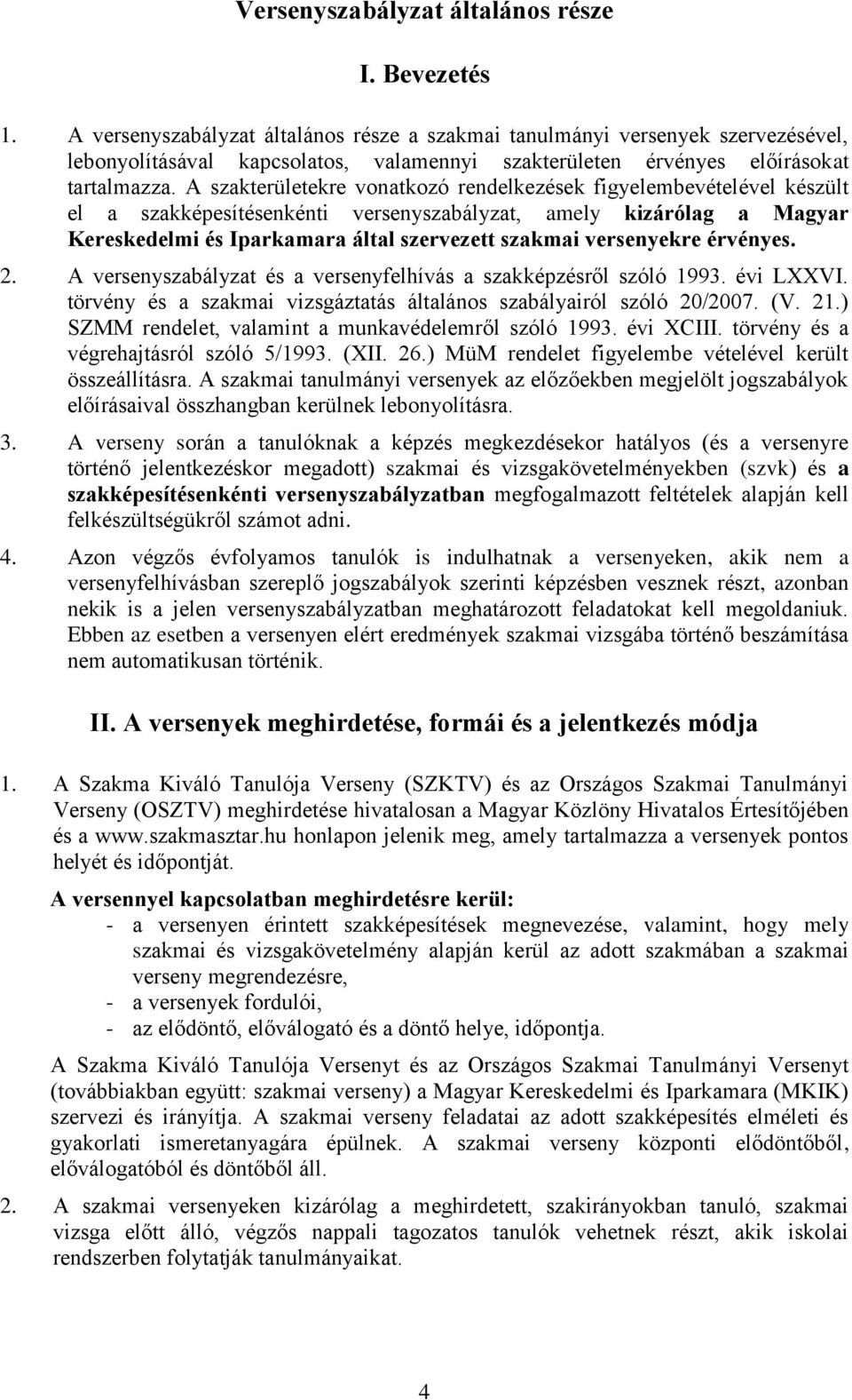 A szakterületekre vonatkozó rendelkezések figyelembevételével készült el a szakképesítésenkénti versenyszabályzat, amely kizárólag a Magyar Kereskedelmi és Iparkamara által szervezett szakmai