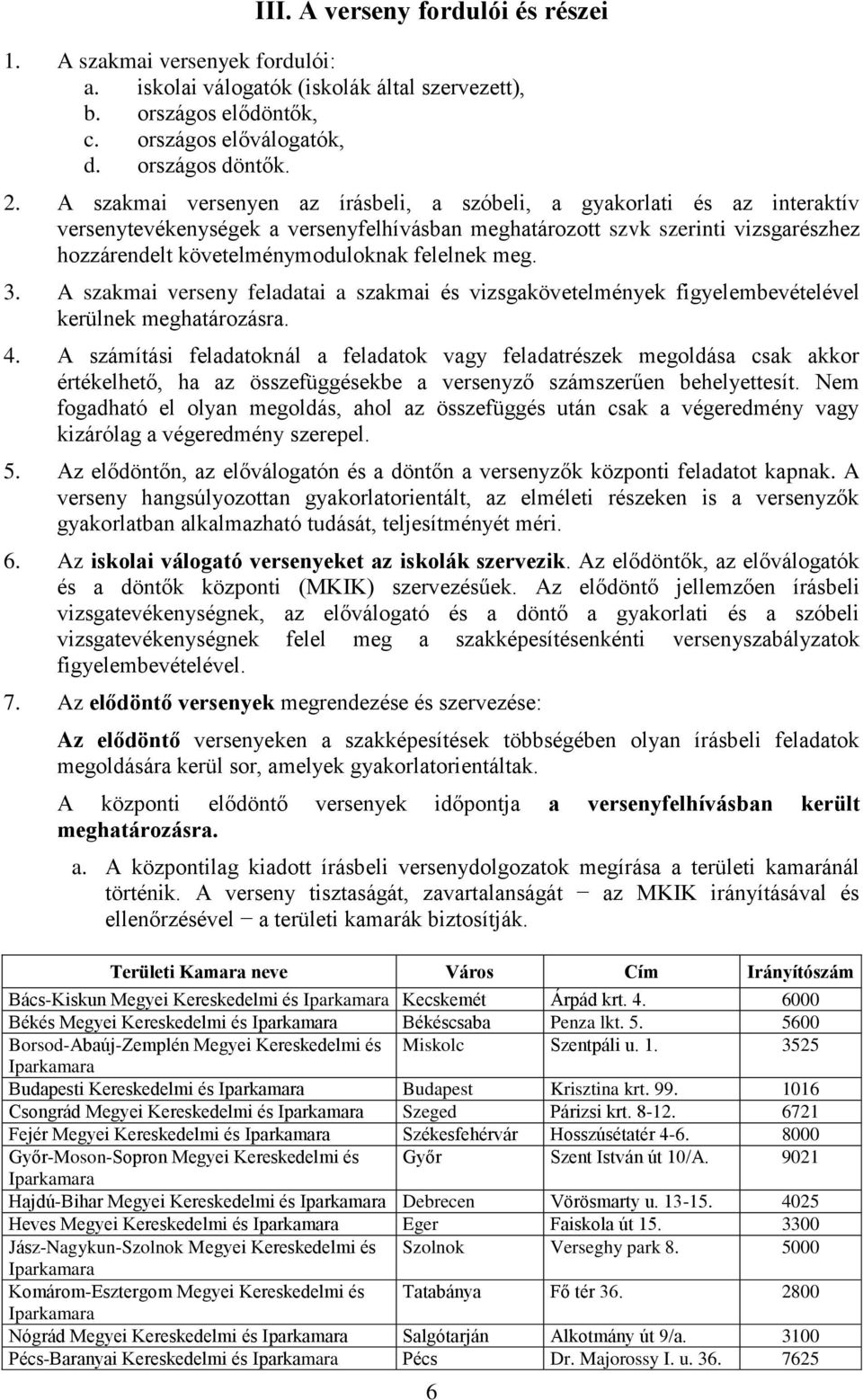 felelnek meg. 3. A szakmai verseny feladatai a szakmai és vizsgakövetelmények figyelembevételével kerülnek meghatározásra. 4.