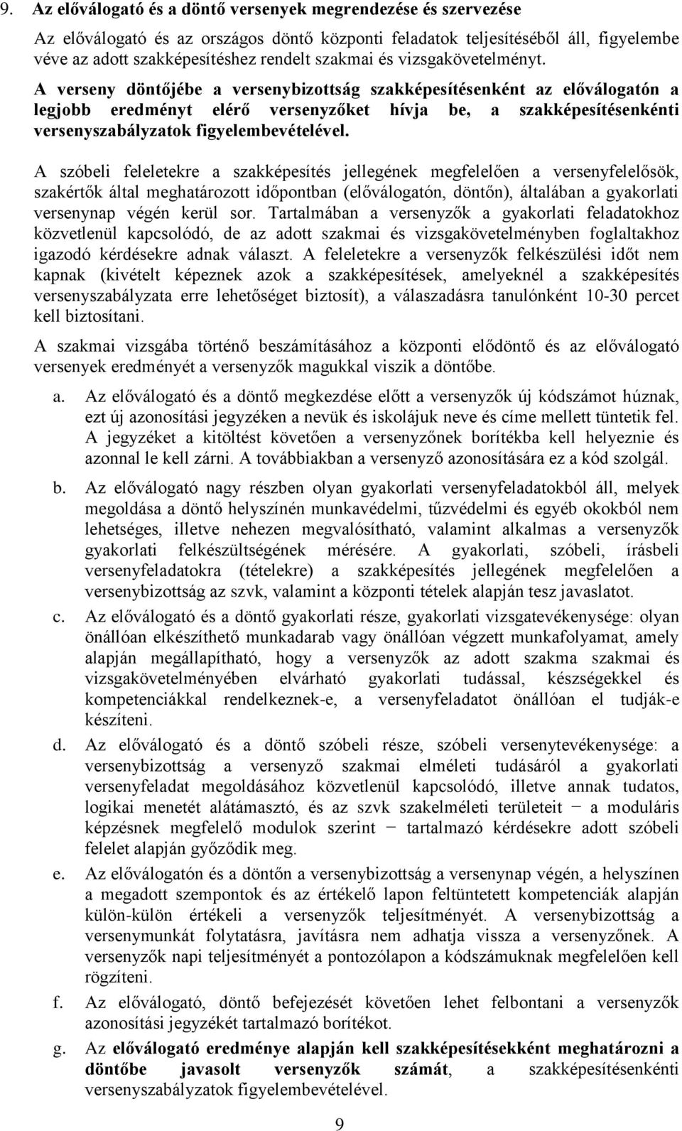 A verseny döntőjébe a versenybizottság szakképesítésenként az előválogatón a legjobb eredményt elérő versenyzőket hívja be, a szakképesítésenkénti versenyszabályzatok figyelembevételével.