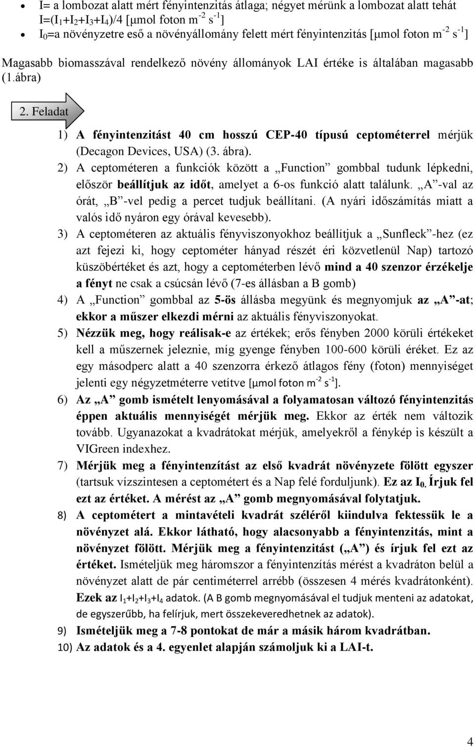 Feladat 1) A fényintenzitást 40 cm hosszú CEP-40 típusú ceptométerrel mérjük (Decagon Devices, USA) (3. ábra).