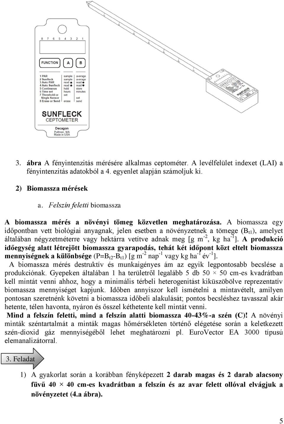 A biomassza egy időpontban vett biológiai anyagnak, jelen esetben a növényzetnek a tömege (B t1 ), amelyet általában négyzetméterre vagy hektárra vetítve adnak meg [g m -2, kg ha -1 ].