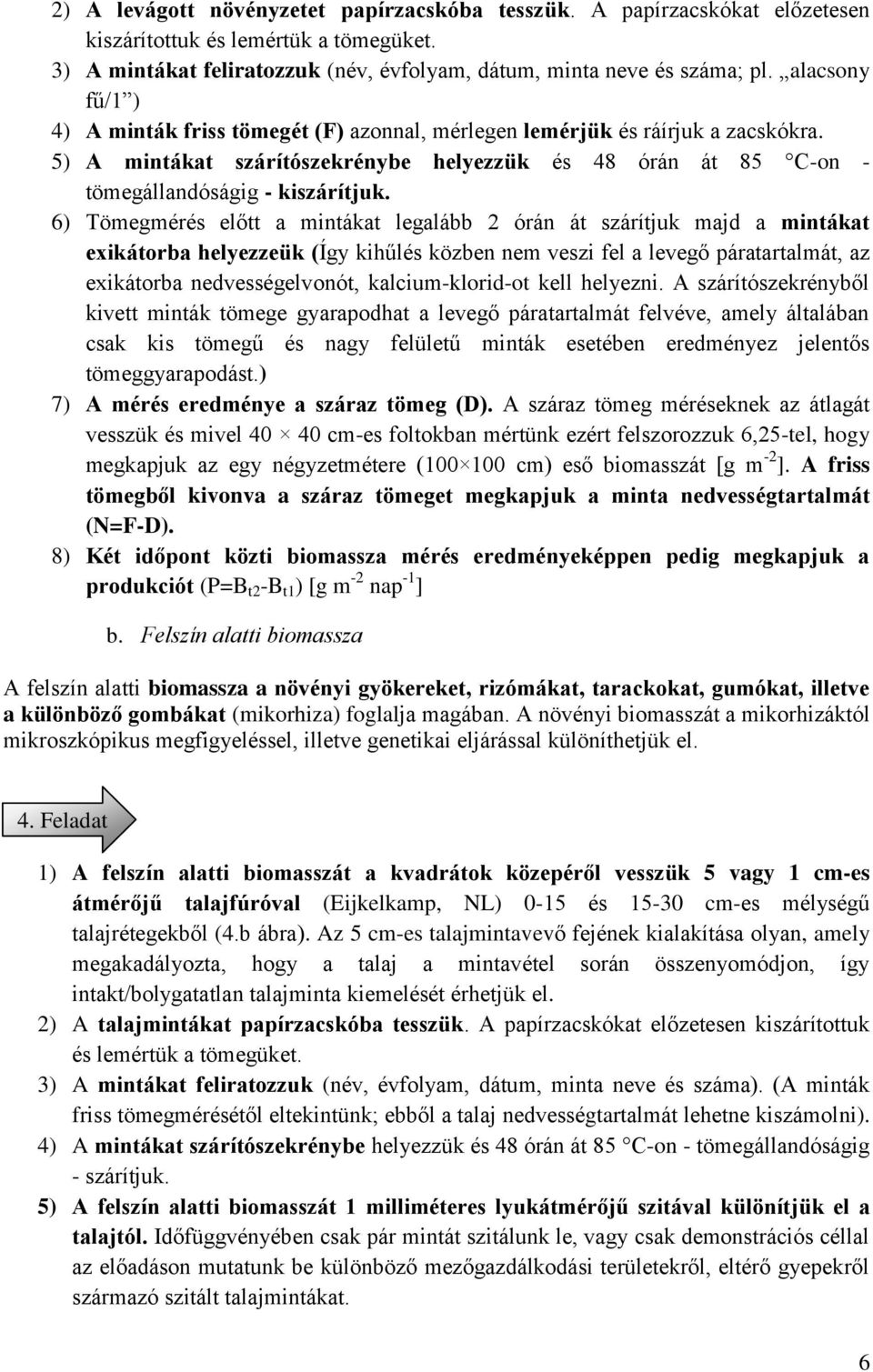 6) Tömegmérés előtt a mintákat legalább 2 órán át szárítjuk majd a mintákat exikátorba helyezzeük (Így kihűlés közben nem veszi fel a levegő páratartalmát, az exikátorba nedvességelvonót,