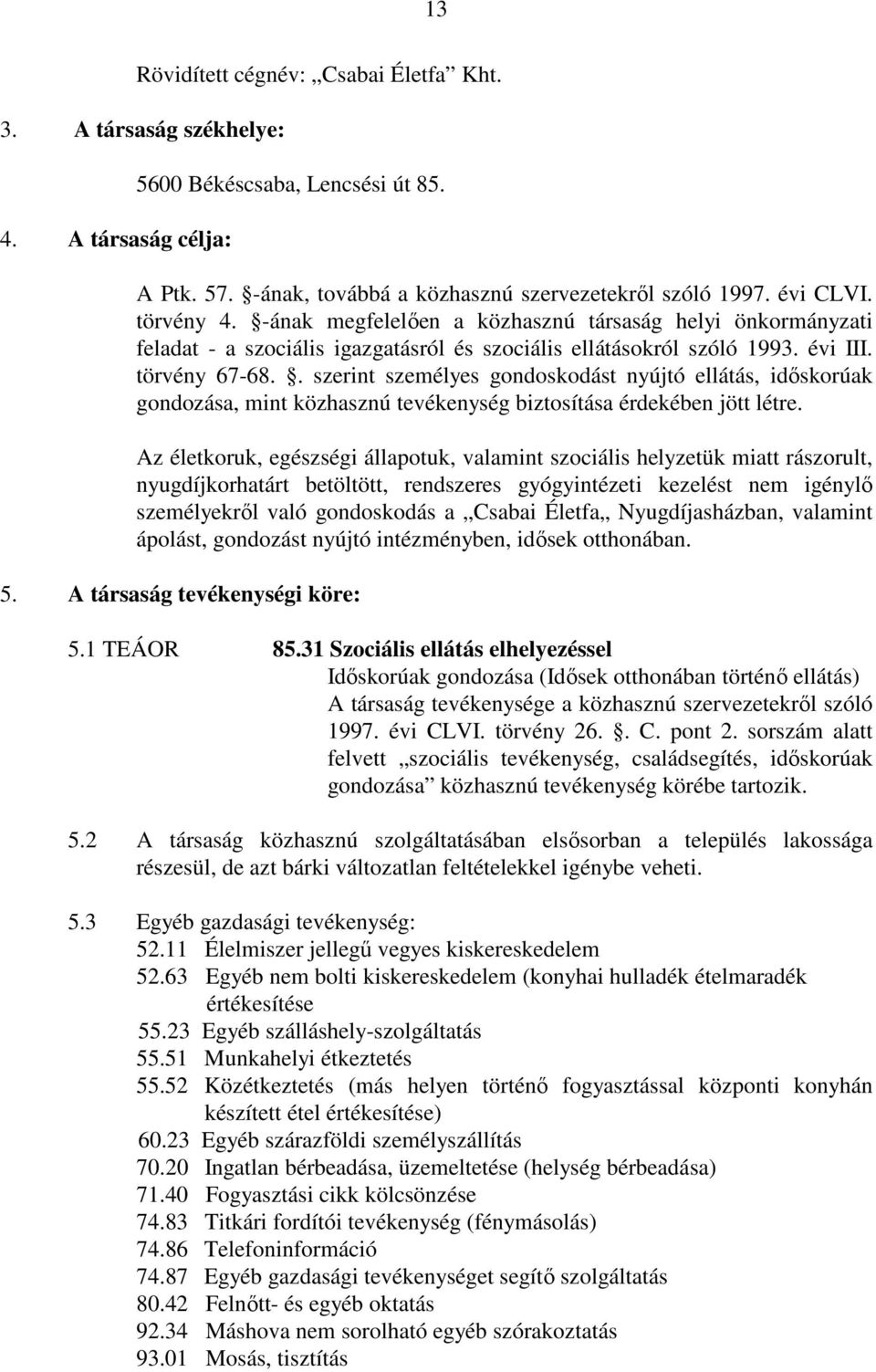 . szerint személyes gondoskodást nyújtó ellátás, idıskorúak gondozása, mint közhasznú tevékenység biztosítása érdekében jött létre.