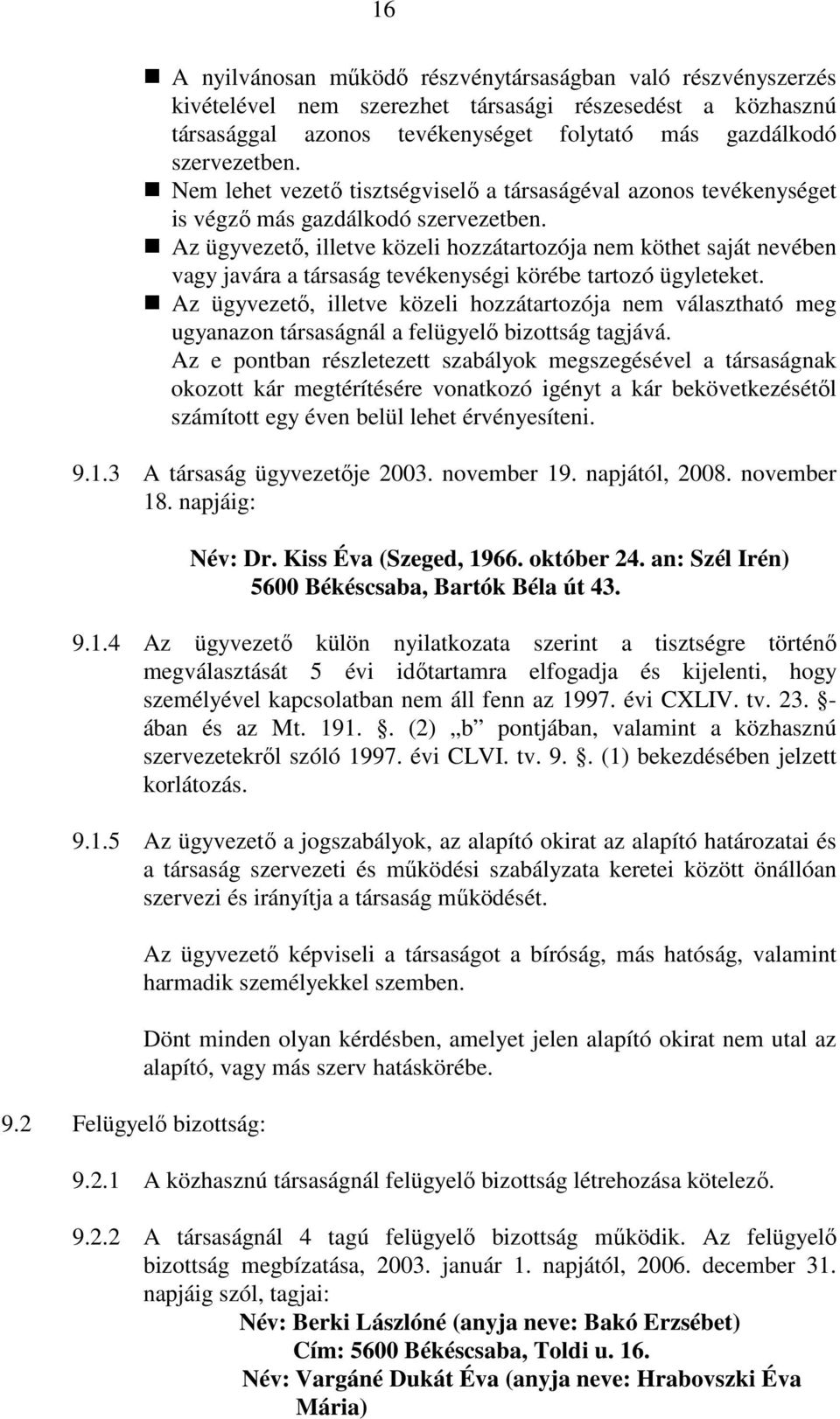 Az ügyvezetı, illetve közeli hozzátartozója nem köthet saját nevében vagy javára a társaság tevékenységi körébe tartozó ügyleteket.