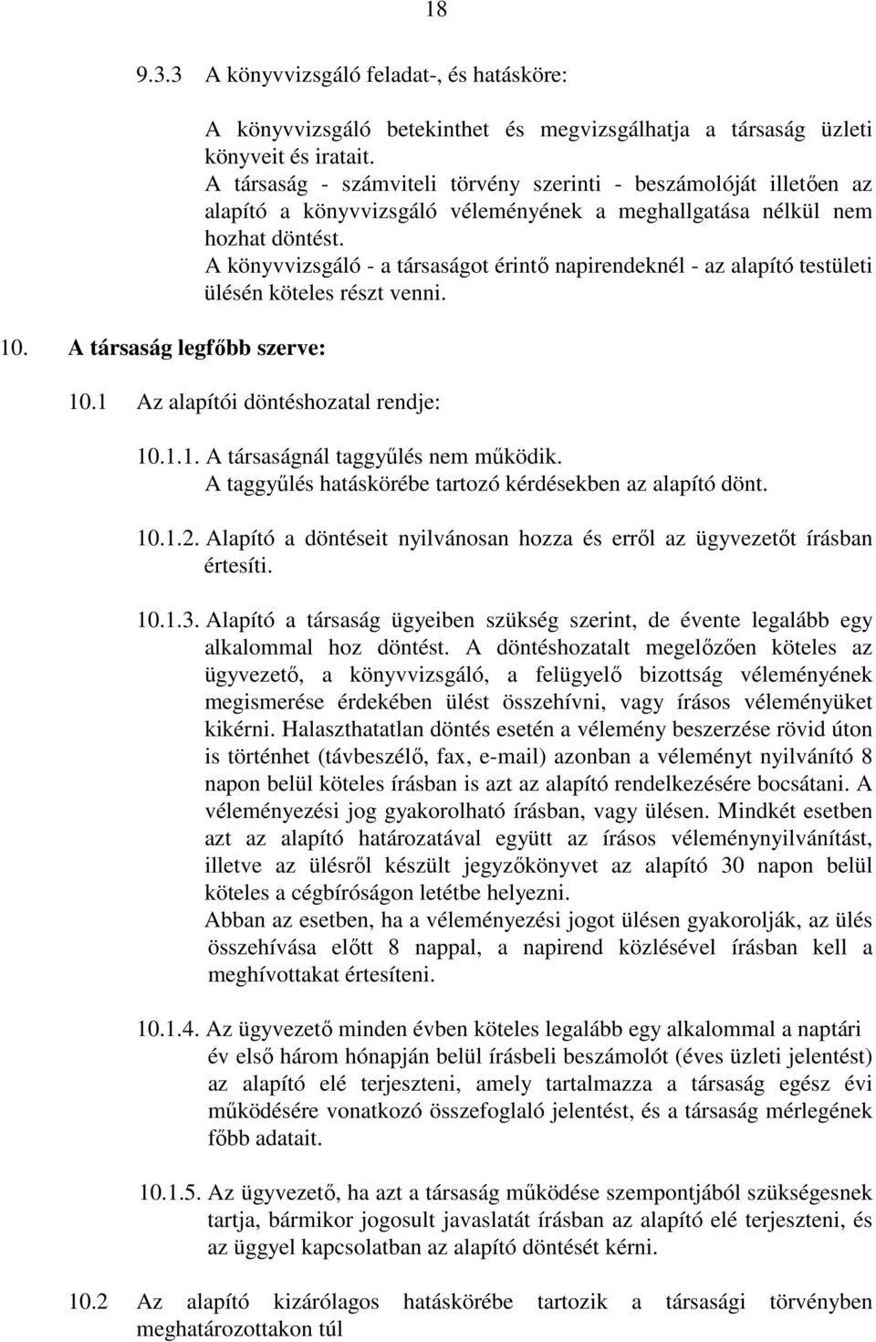 A könyvvizsgáló - a társaságot érintı napirendeknél - az alapító testületi ülésén köteles részt venni. 10.1 Az alapítói döntéshozatal rendje: 10.1.1. A társaságnál taggyőlés nem mőködik.