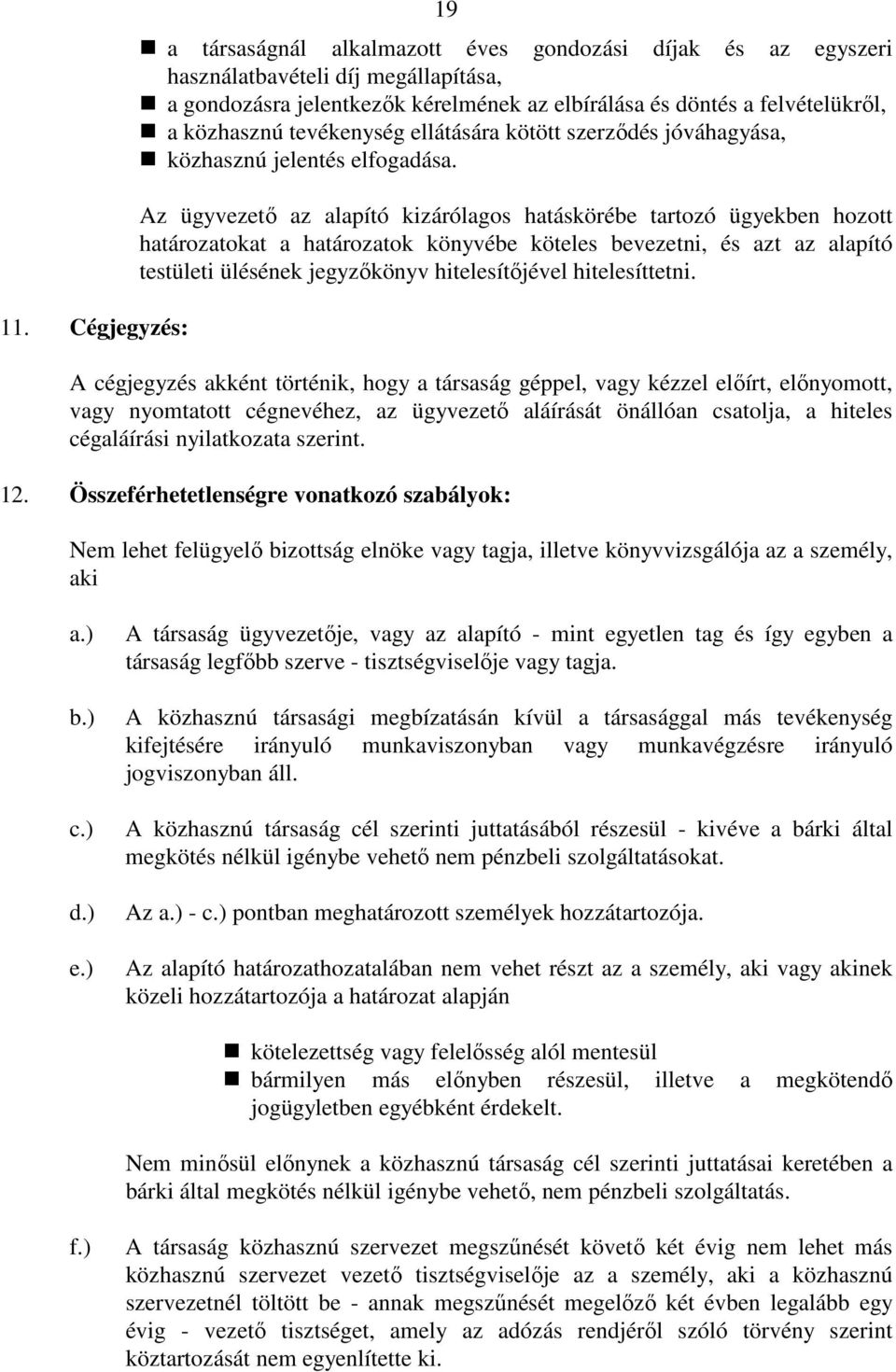 Az ügyvezetı az alapító kizárólagos hatáskörébe tartozó ügyekben hozott határozatokat a határozatok könyvébe köteles bevezetni, és azt az alapító testületi ülésének jegyzıkönyv hitelesítıjével