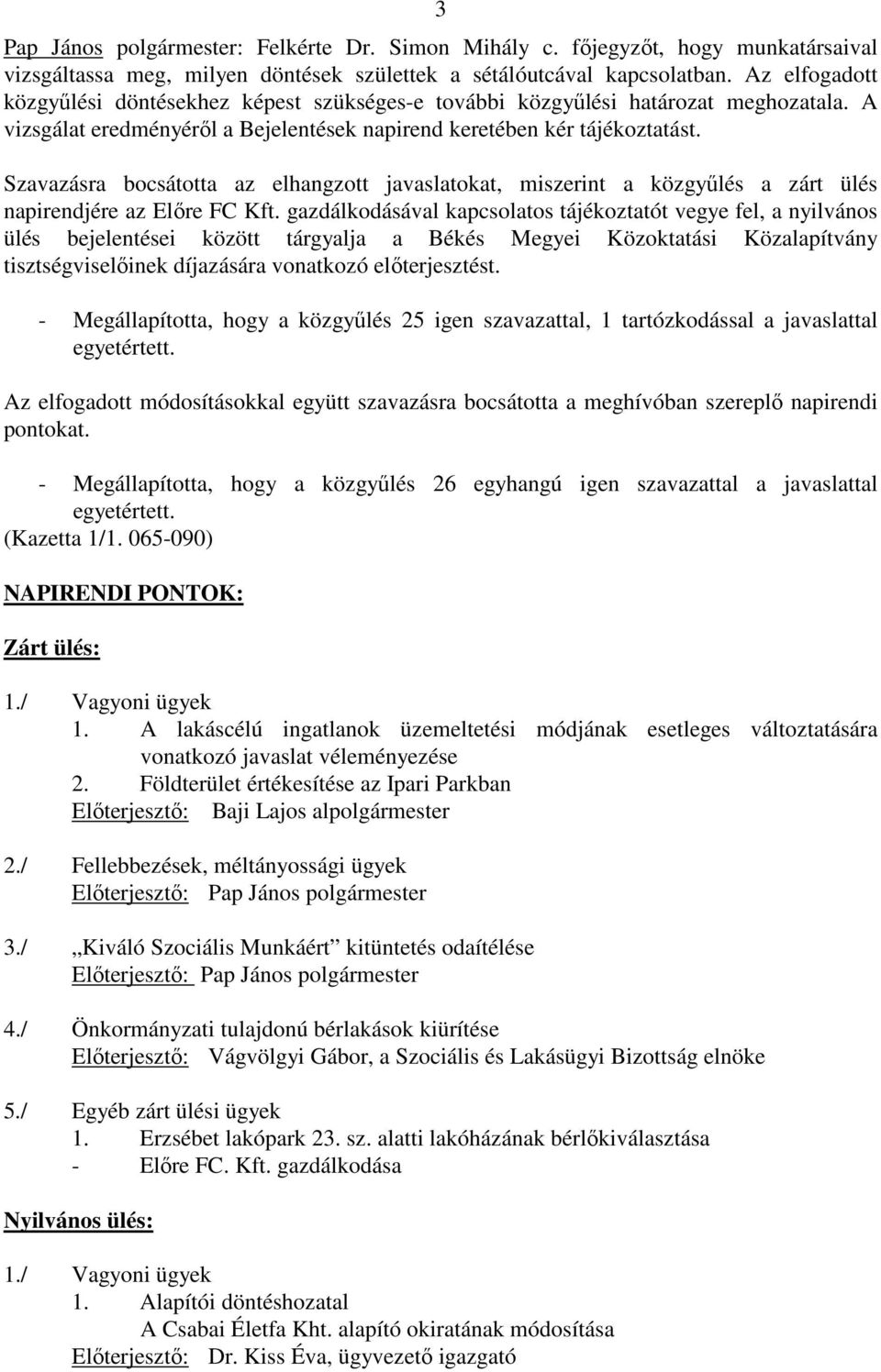 Szavazásra bocsátotta az elhangzott javaslatokat, miszerint a közgyőlés a zárt ülés napirendjére az Elıre FC Kft.