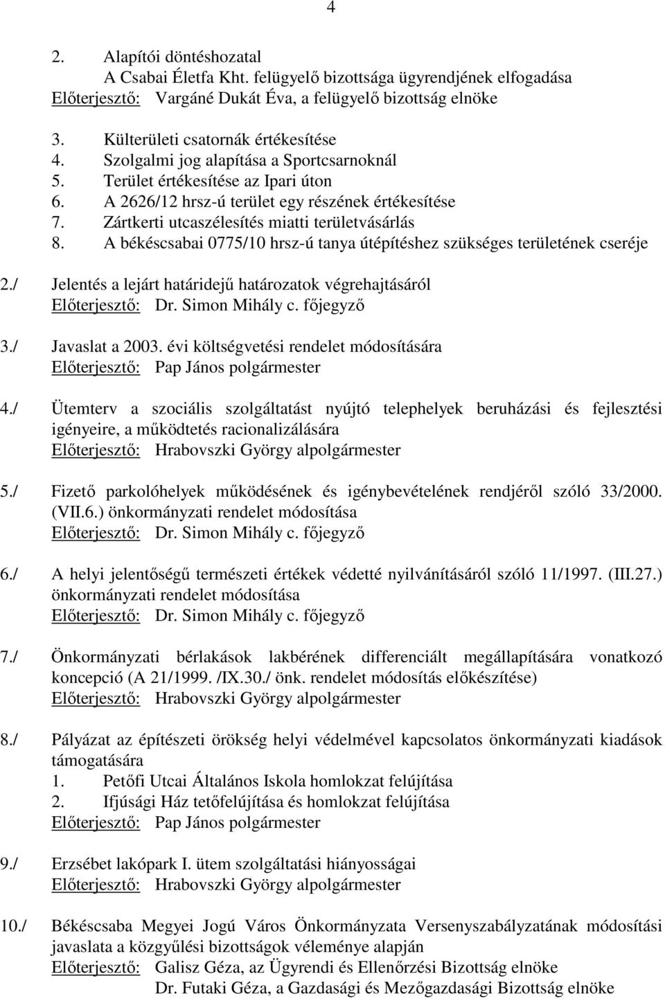 A békéscsabai 0775/10 hrsz-ú tanya útépítéshez szükséges területének cseréje 2./ Jelentés a lejárt határidejő határozatok végrehajtásáról Elıterjesztı: Dr. Simon Mihály c. fıjegyzı 3.