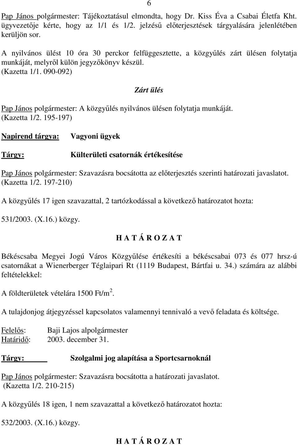 090-092) Zárt ülés Pap János polgármester: A közgyőlés nyilvános ülésen folytatja munkáját. (Kazetta 1/2.