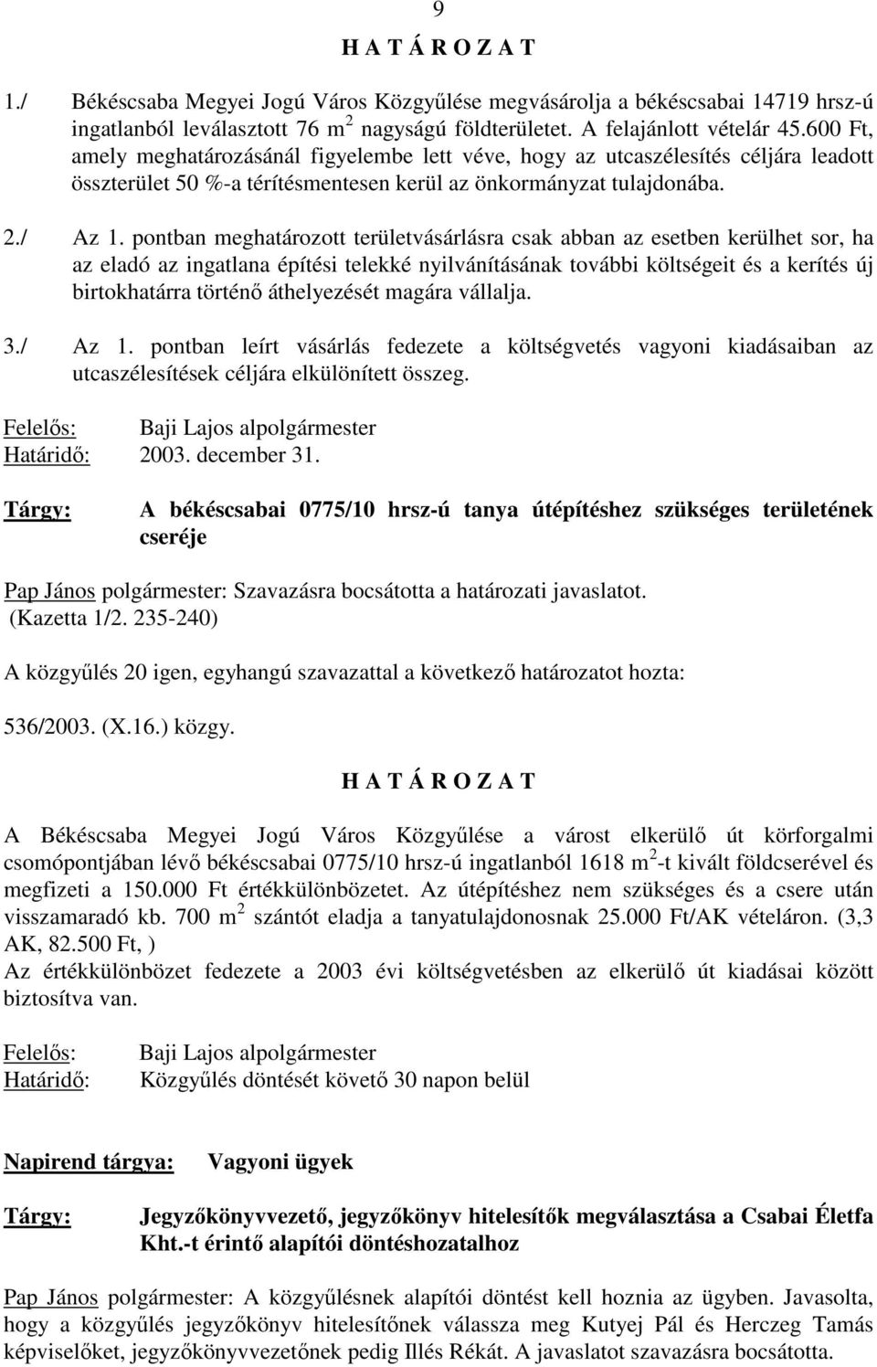 pontban meghatározott területvásárlásra csak abban az esetben kerülhet sor, ha az eladó az ingatlana építési telekké nyilvánításának további költségeit és a kerítés új birtokhatárra történı