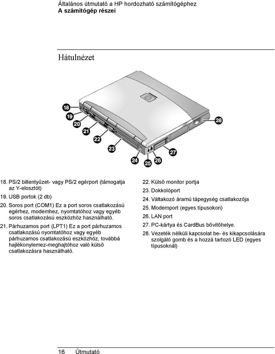 Párhuzamos port (LPT1) Ez a port párhuzamos csatlakozású nyomtatóhoz vagy egyéb párhuzamos csatlakozású eszközhöz, továbbá hajlékonylemez-meghajtóhoz való külső csatlakozásra használható. 22.