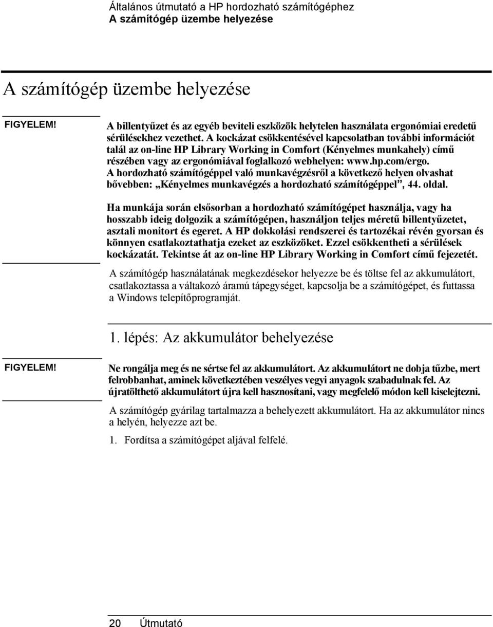 A kockázat csökkentésével kapcsolatban további információt talál az on-line HP Library Working in Comfort (Kényelmes munkahely) című részében vagy az ergonómiával foglalkozó webhelyen: www.hp.