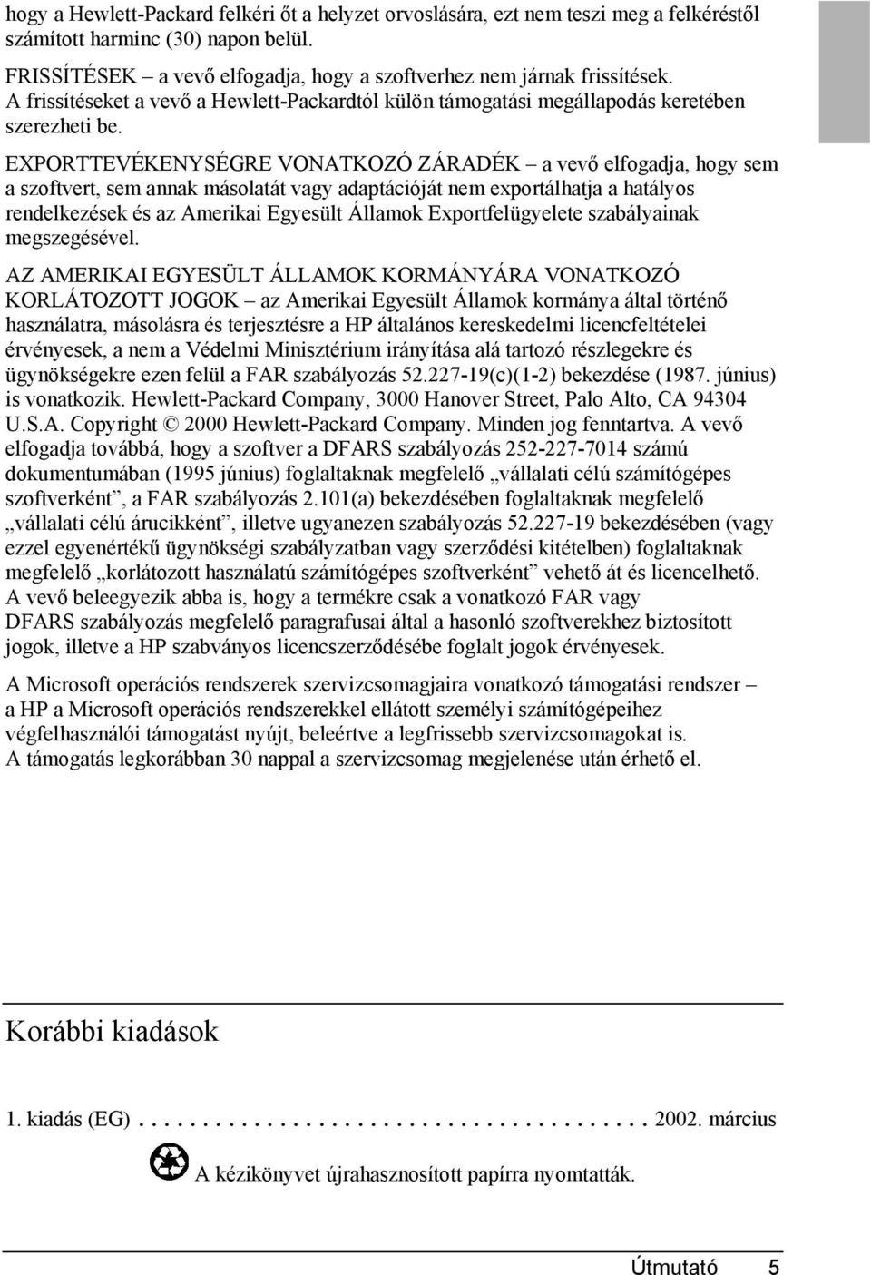 EXPORTTEVÉKENYSÉGRE VONATKOZÓ ZÁRADÉK a vevő elfogadja, hogy sem a szoftvert, sem annak másolatát vagy adaptációját nem exportálhatja a hatályos rendelkezések és az Amerikai Egyesült Államok