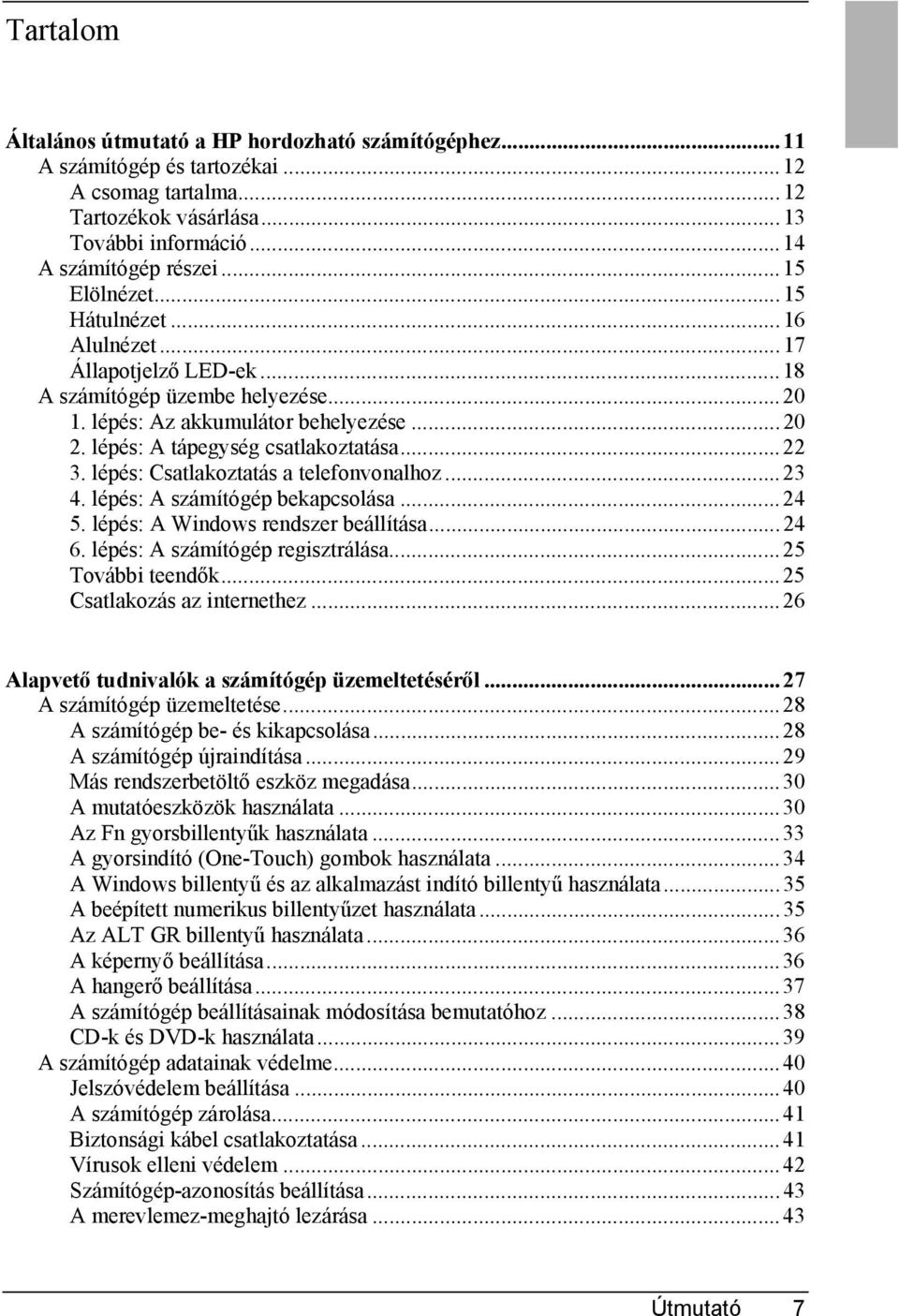 lépés: Csatlakoztatás a telefonvonalhoz...23 4. lépés: A számítógép bekapcsolása...24 5. lépés: A Windows rendszer beállítása...24 6. lépés: A számítógép regisztrálása...25 További teendők.