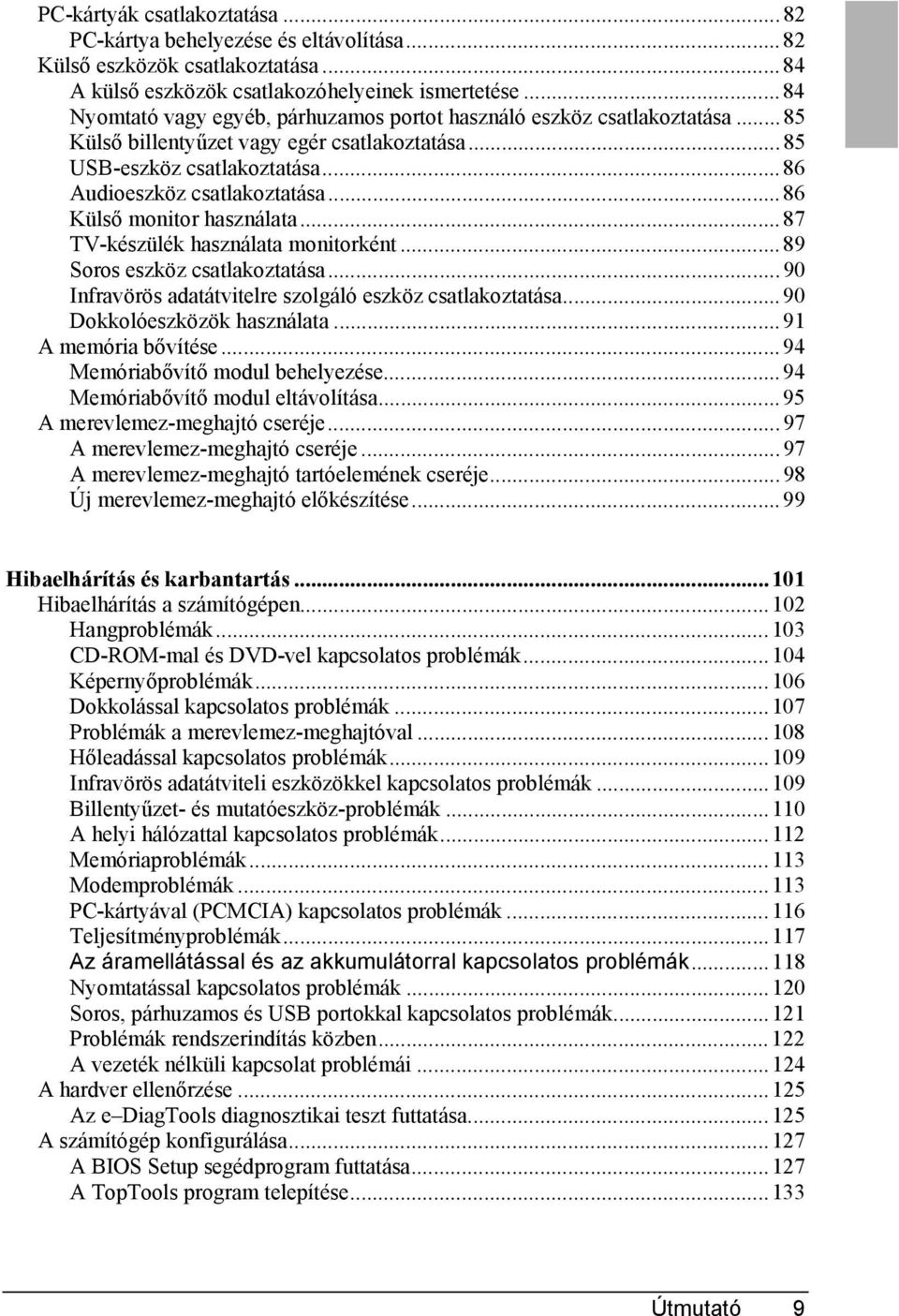 ..86 Külső monitor használata...87 TV-készülék használata monitorként...89 Soros eszköz csatlakoztatása...90 Infravörös adatátvitelre szolgáló eszköz csatlakoztatása...90 Dokkolóeszközök használata.