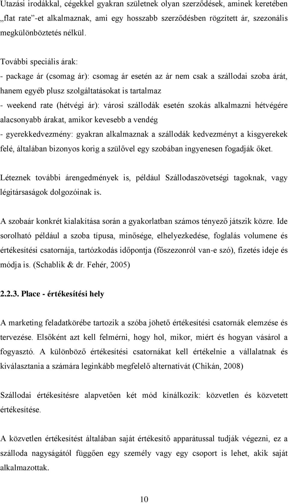 esetén szokás alkalmazni hétvégére alacsonyabb árakat, amikor kevesebb a vendég - gyerekkedvezmény: gyakran alkalmaznak a szállodák kedvezményt a kisgyerekek felé, általában bizonyos korig a szülővel