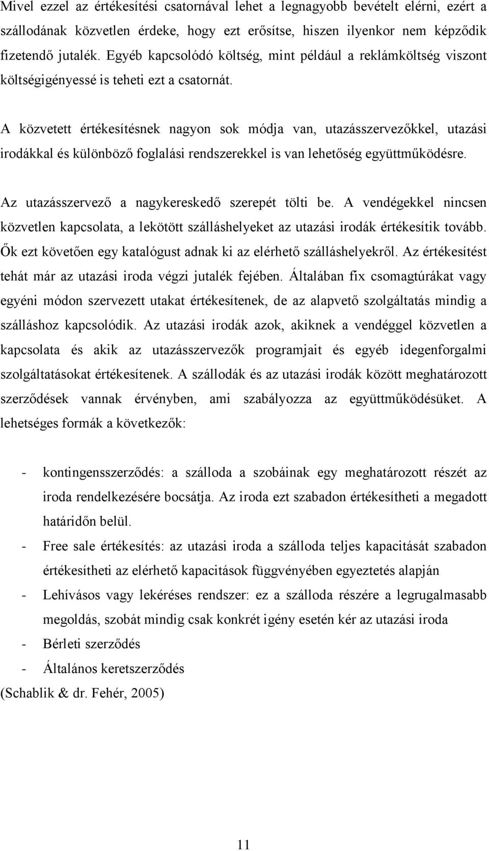 A közvetett értékesítésnek nagyon sok módja van, utazásszervezőkkel, utazási irodákkal és különböző foglalási rendszerekkel is van lehetőség együttműködésre.