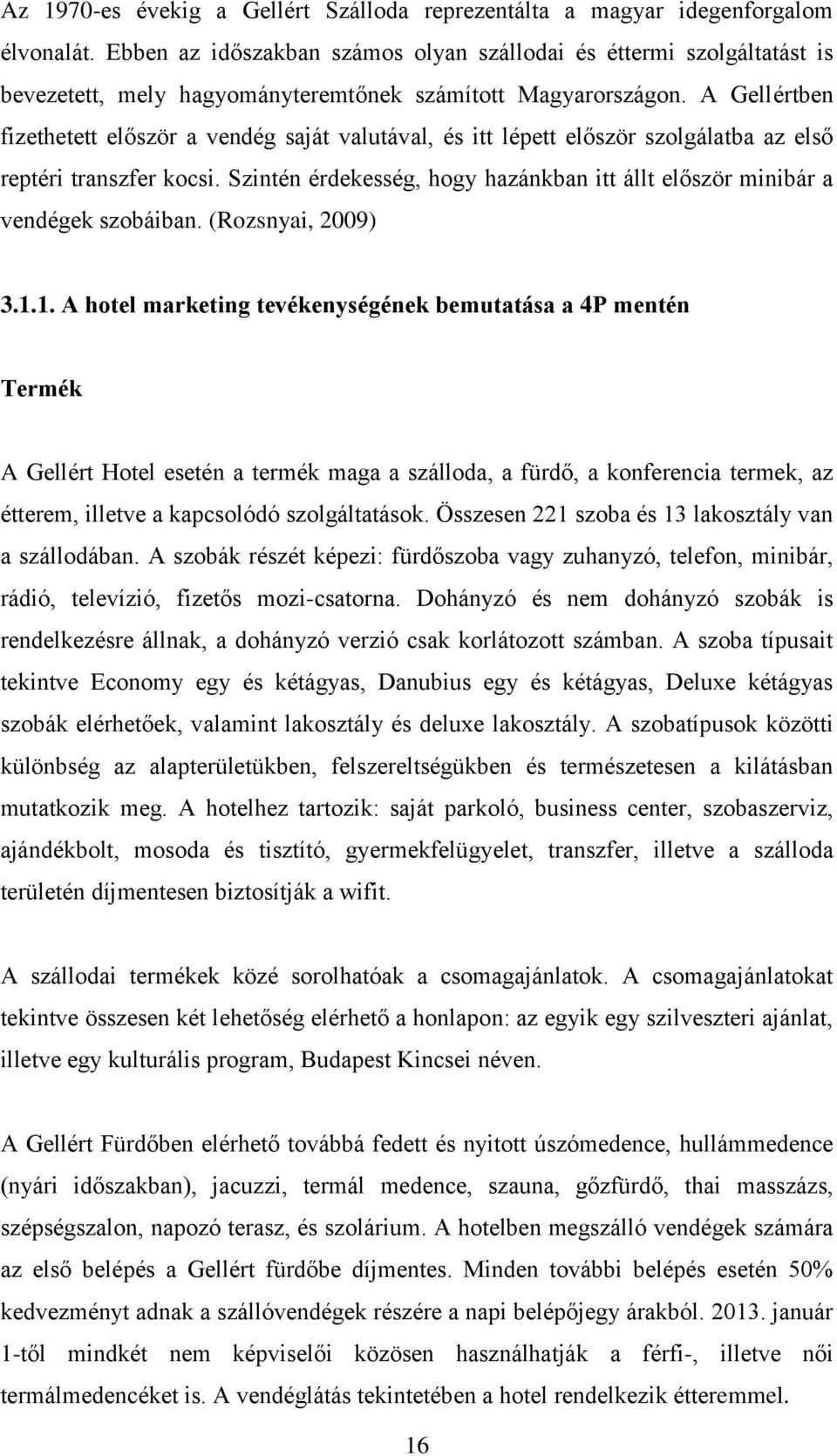 A Gellértben fizethetett először a vendég saját valutával, és itt lépett először szolgálatba az első reptéri transzfer kocsi.