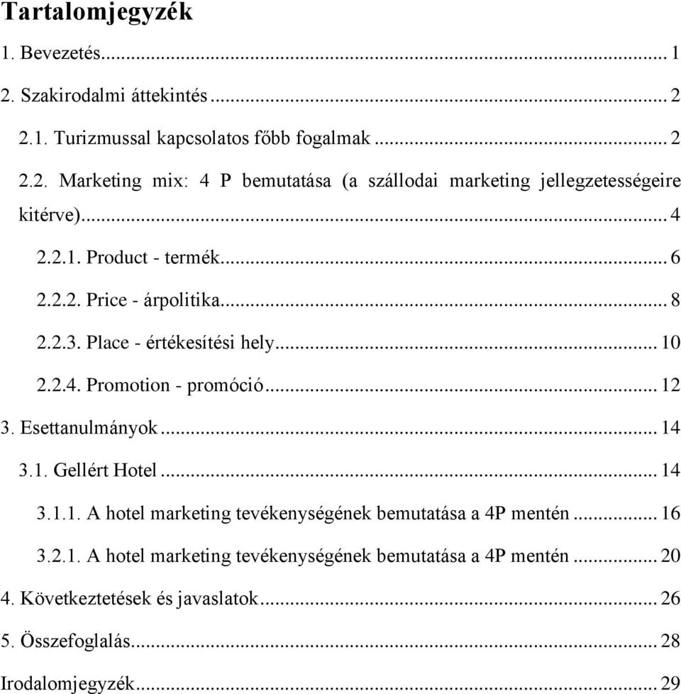 Esettanulmányok... 14 3.1. Gellért Hotel... 14 3.1.1. A hotel marketing tevékenységének bemutatása a 4P mentén... 16 3.2.1. A hotel marketing tevékenységének bemutatása a 4P mentén... 20 4.