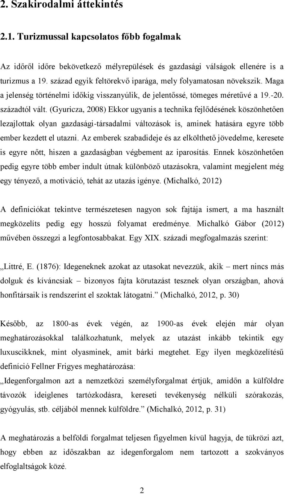 (Gyuricza, 2008) Ekkor ugyanis a technika fejlődésének köszönhetően lezajlottak olyan gazdasági-társadalmi változások is, aminek hatására egyre több ember kezdett el utazni.