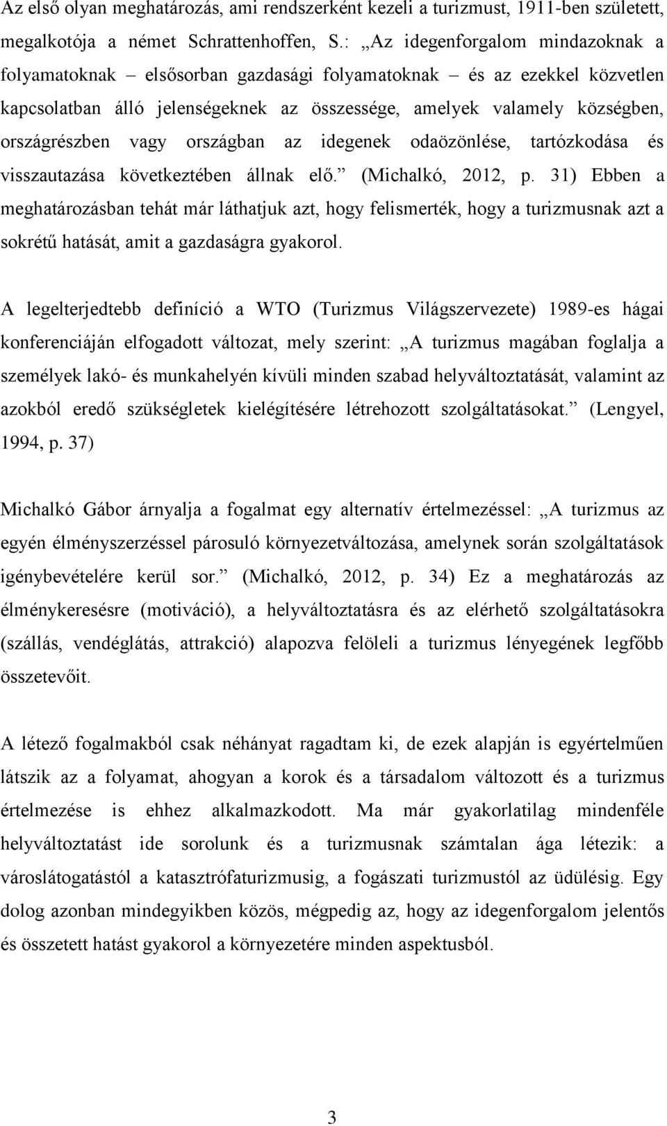 vagy országban az idegenek odaözönlése, tartózkodása és visszautazása következtében állnak elő. (Michalkó, 2012, p.