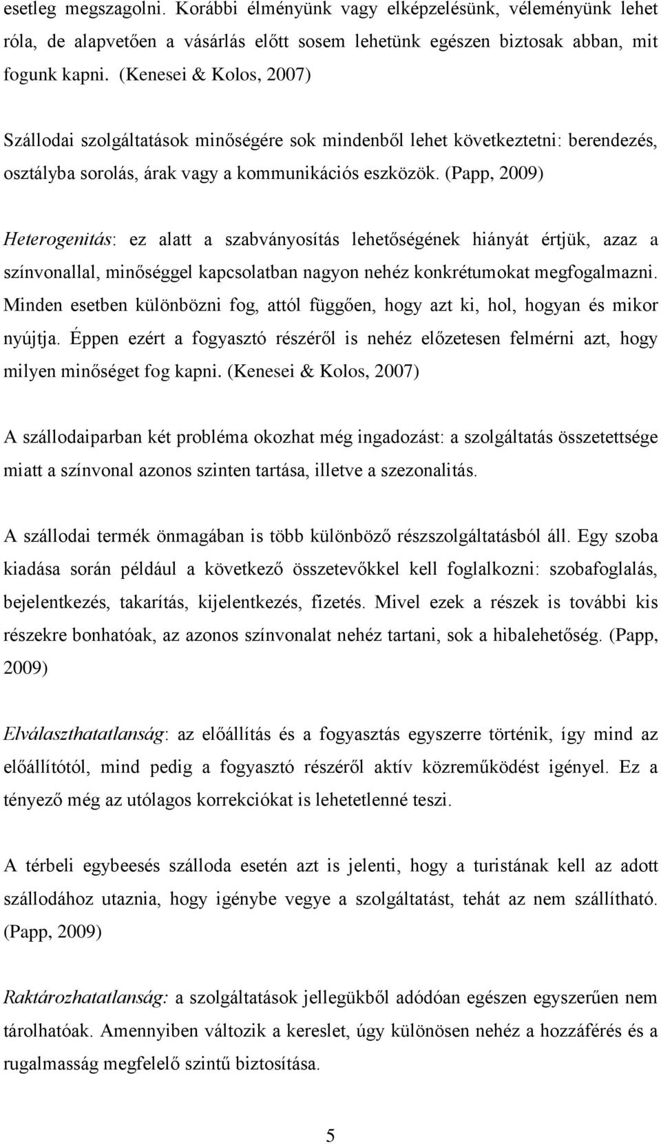 (Papp, 2009) Heterogenitás: ez alatt a szabványosítás lehetőségének hiányát értjük, azaz a színvonallal, minőséggel kapcsolatban nagyon nehéz konkrétumokat megfogalmazni.