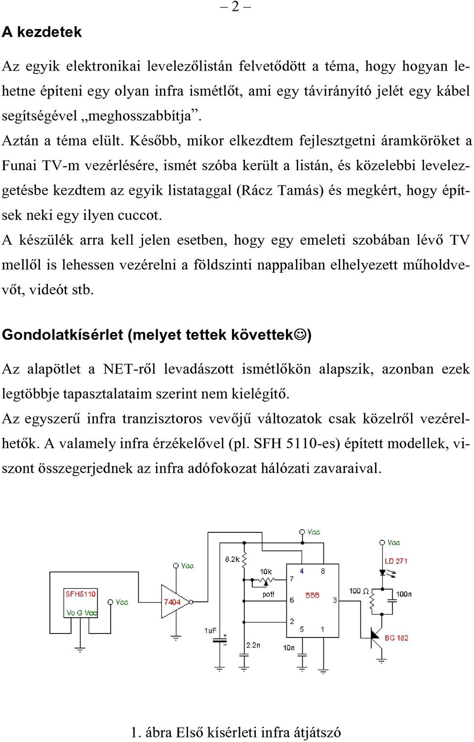 Késõbb, mikor elkezdtem fejlesztgetni áramköröket a Funai TV-m vezérlésére, ismét szóba került a listán, és közelebbi levelezgetésbe kezdtem az egyik listataggal (Rácz Tamás) és megkért, hogy építsek