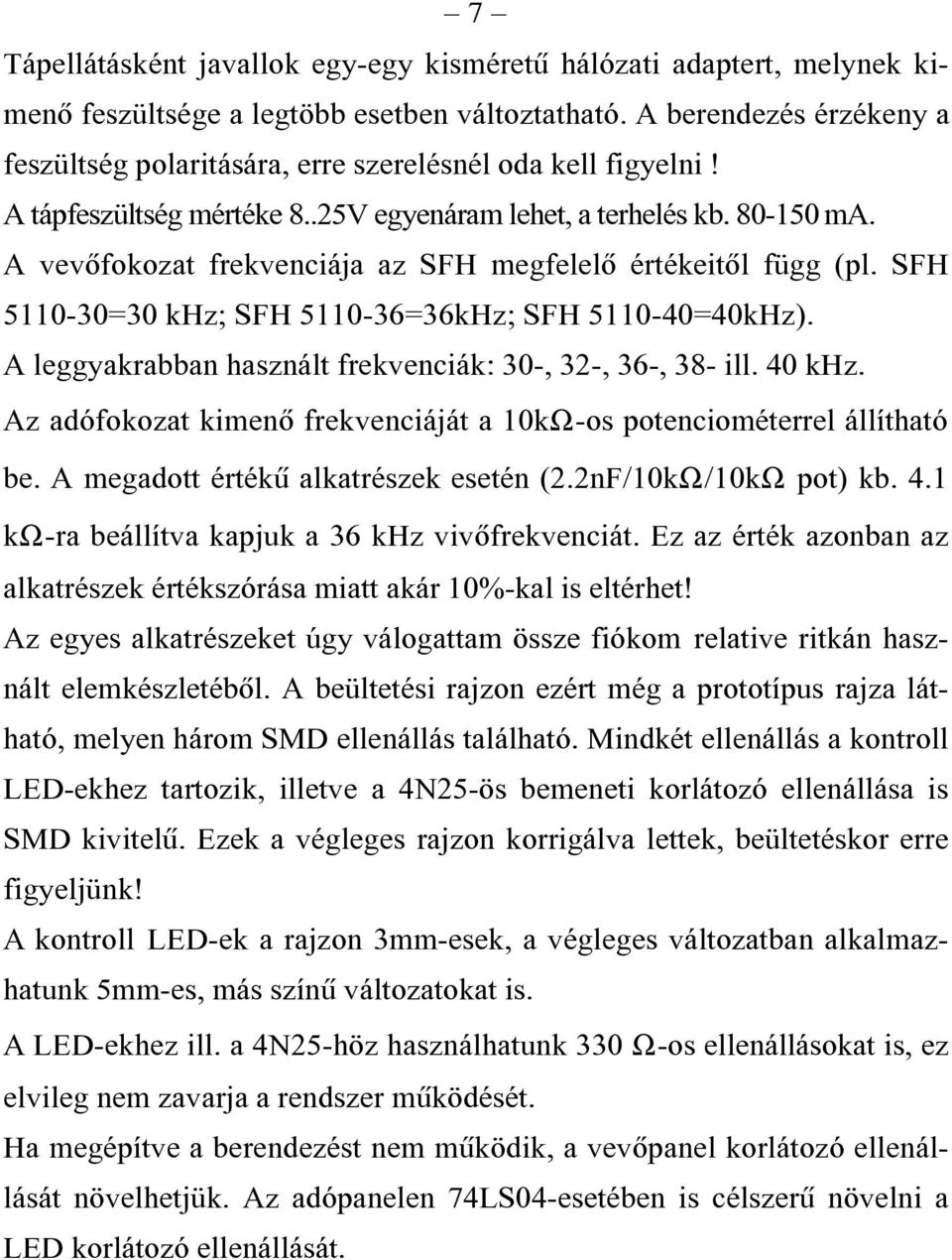 A vevõfokozat frekvenciája az SFH megfelelõ értékeitõl függ (pl. SFH 5110-30=30 khz; SFH 5110-36=36kHz; SFH 5110-40=40kHz). A leggyakrabban használt frekvenciák: 30-, 32-, 36-, 38- ill. 40 khz.