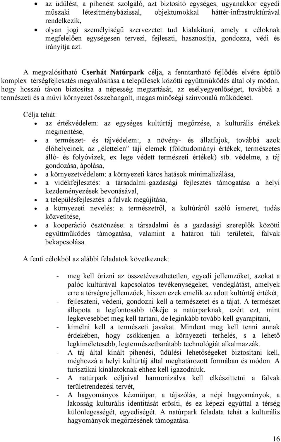 A megvalósítható Cserhát Natúrpark célja, a fenntartható fejlődés elvére épülő komplex térségfejlesztés megvalósítása a települések közötti együttműködés által oly módon, hogy hosszú távon biztosítsa