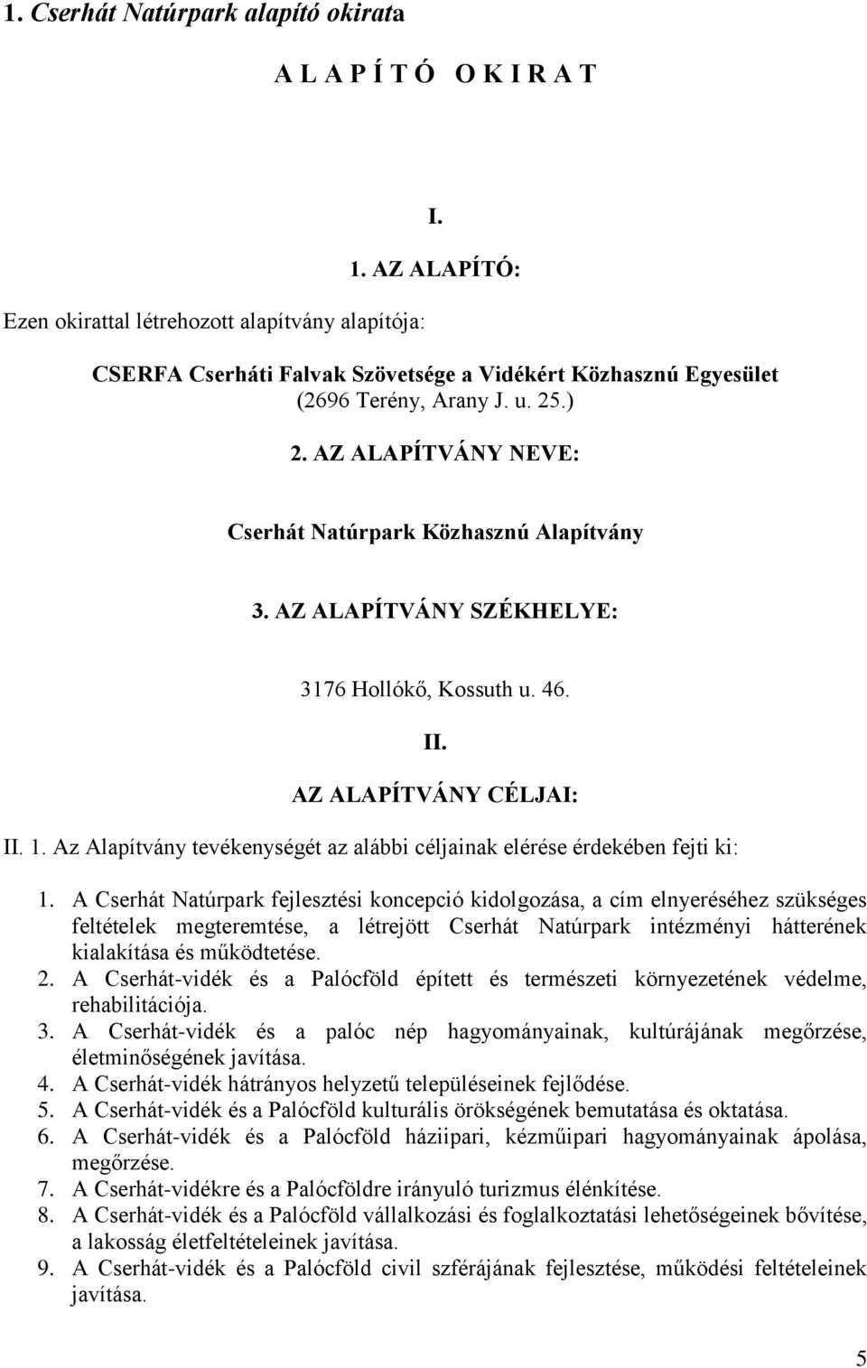 AZ ALAPÍTVÁNY SZÉKHELYE: 3176 Hollókő, Kossuth u. 46. II. AZ ALAPÍTVÁNY CÉLJAI: II. 1. Az Alapítvány tevékenységét az alábbi céljainak elérése érdekében fejti ki: 1.