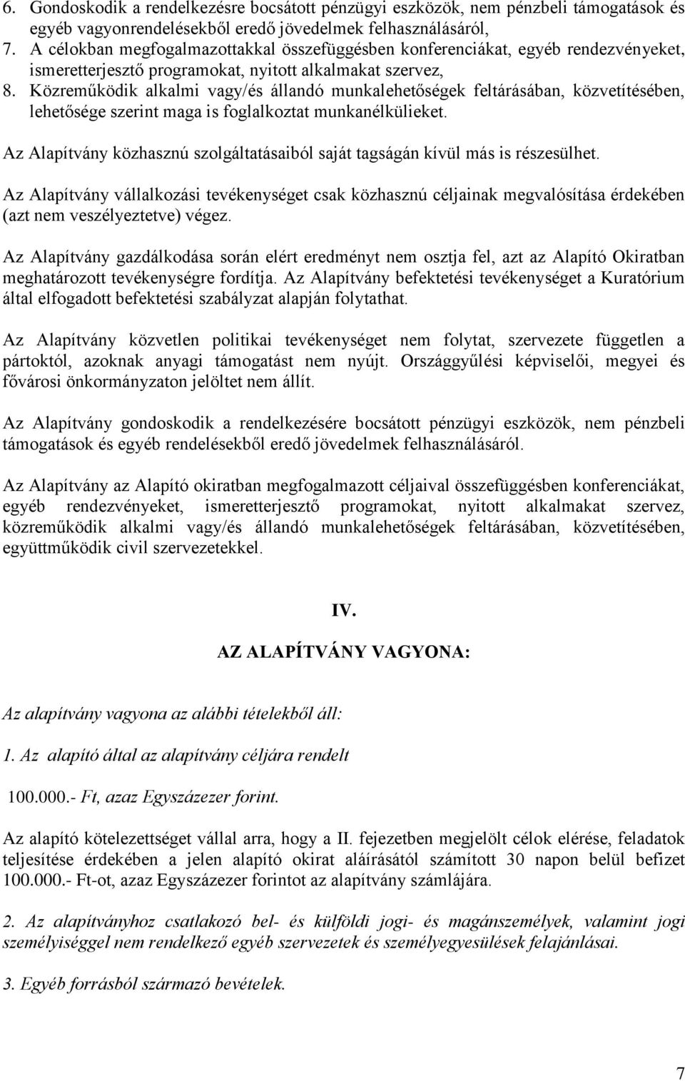 Közreműködik alkalmi vagy/és állandó munkalehetőségek feltárásában, közvetítésében, lehetősége szerint maga is foglalkoztat munkanélkülieket.