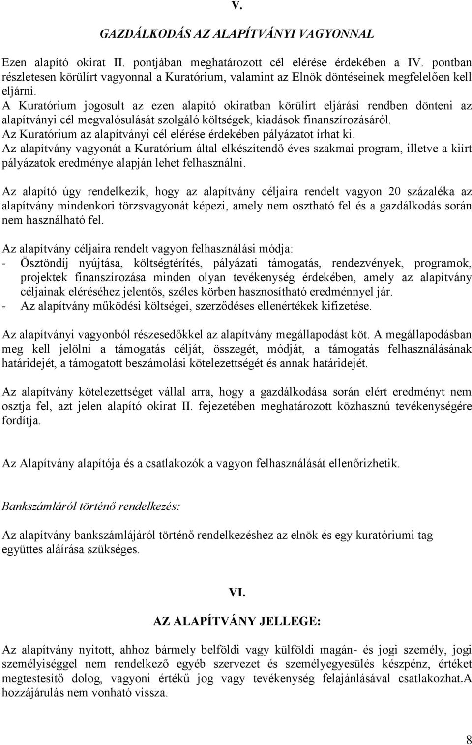 A Kuratórium jogosult az ezen alapító okiratban körülírt eljárási rendben dönteni az alapítványi cél megvalósulását szolgáló költségek, kiadások finanszírozásáról.