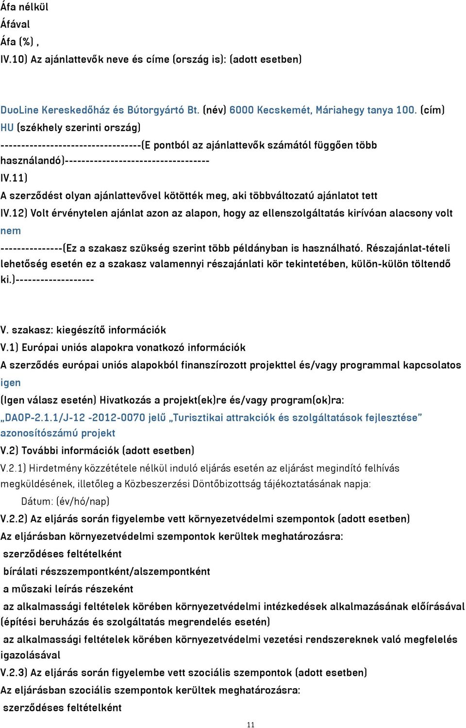 11) A szerződést olyan ajánlattevővel kötötték meg, aki többváltozatú ajánlatot tett IV.